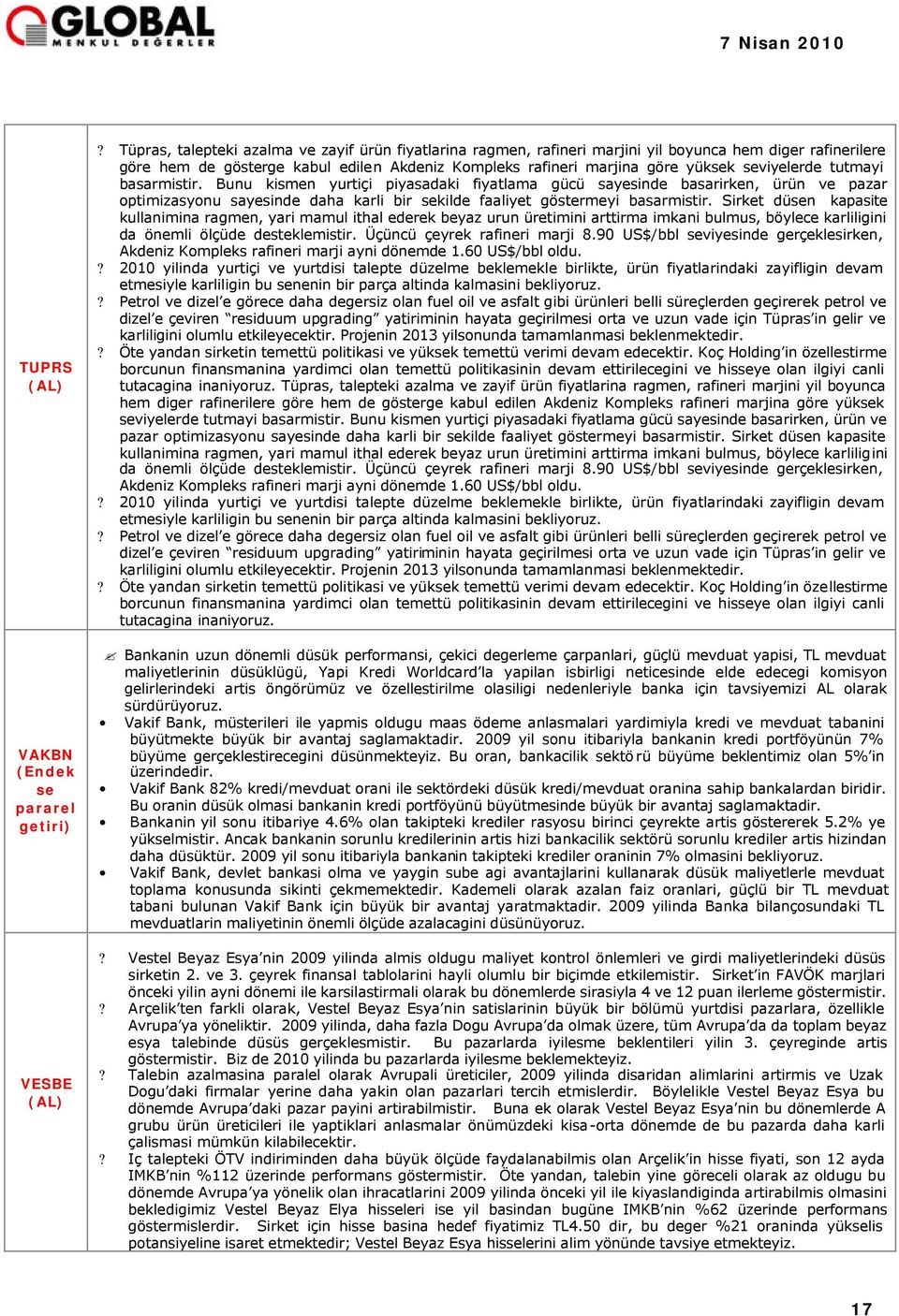 seviyelerde tutmayi basarmistir. Bunu kismen yurtiçi piyasadaki fiyatlama gücü sayesinde basarirken, ürün ve pazar optimizasyonu sayesinde daha karli bir sekilde faaliyet göstermeyi basarmistir.