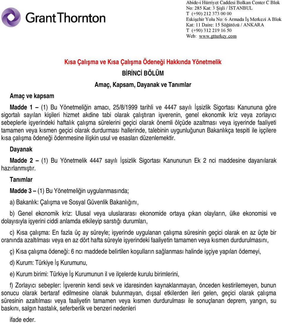 önemli ölçüde azaltması veya işyerinde faaliyeti tamamen veya kısmen geçici olarak durdurması hallerinde, talebinin uygunluğunun Bakanlıkça tespiti ile işçilere kısa çalışma ödeneği ödenmesine