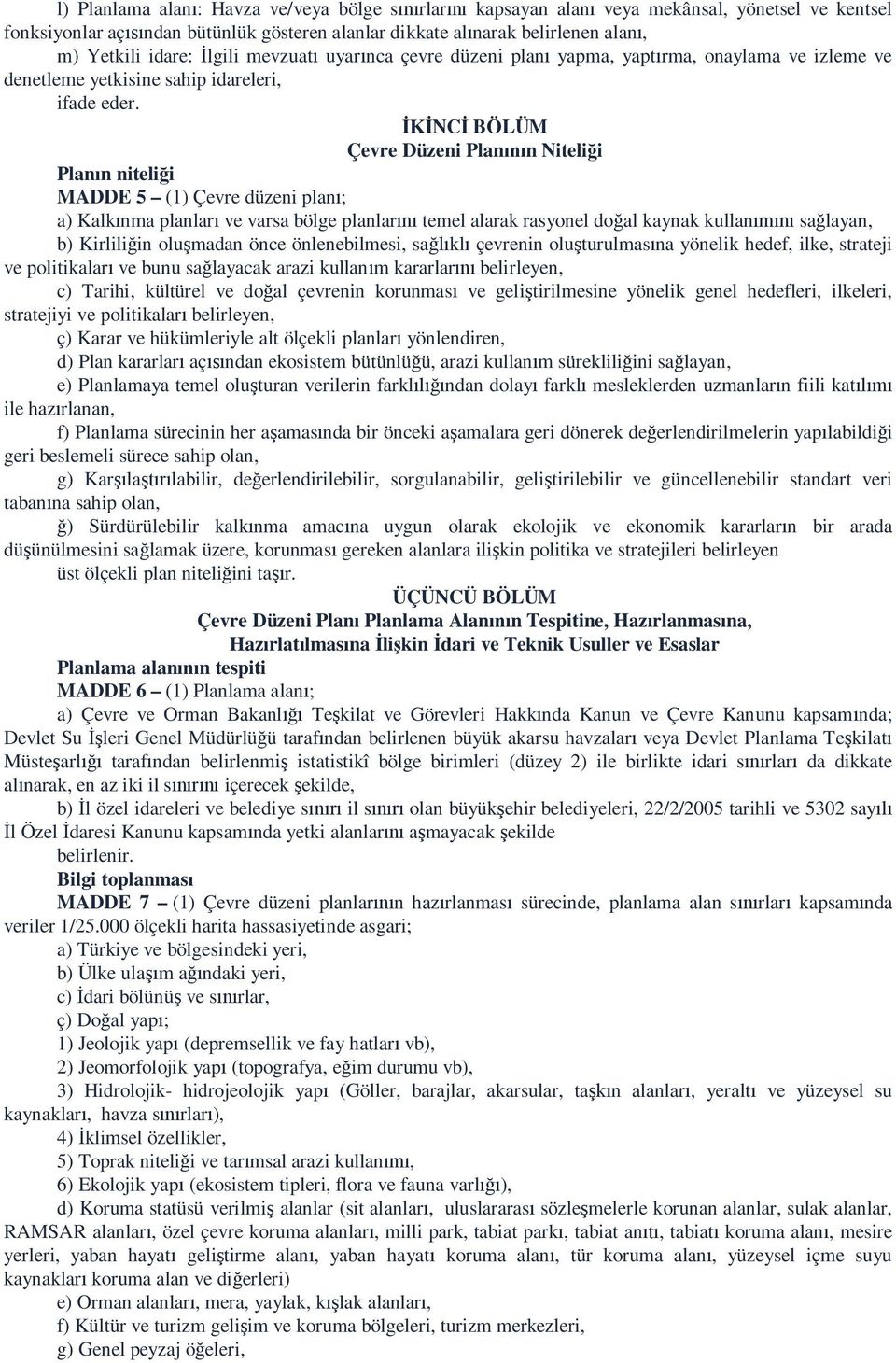 NC BÖLÜM Çevre Düzeni Plan n Niteli i Plan n niteli i MADDE 5 (1) Çevre düzeni plan ; a) Kalk nma planlar ve varsa bölge planlar temel alarak rasyonel do al kaynak kullan sa layan, b) Kirlili in olu