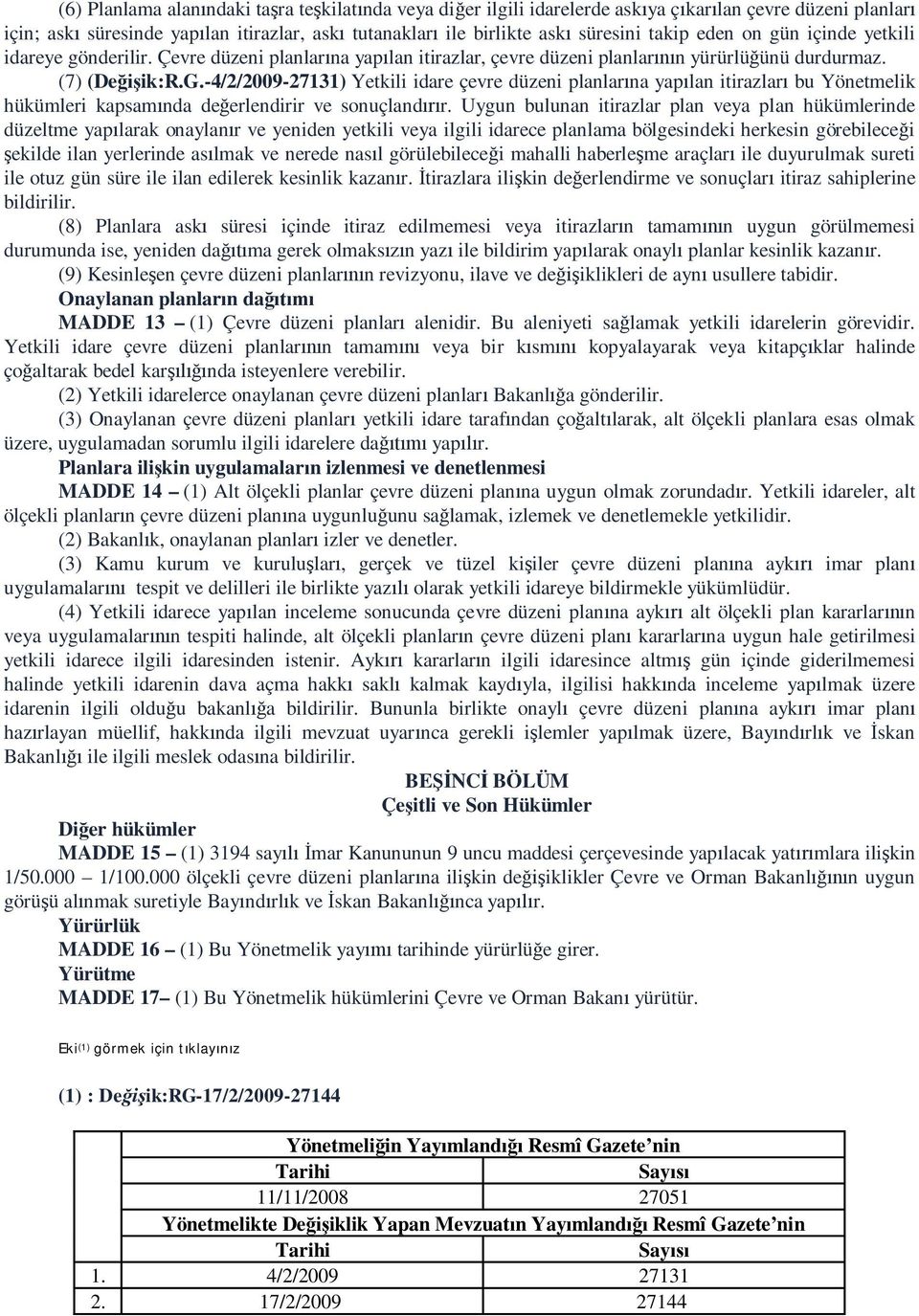 Uygun bulunan itirazlar plan veya plan hükümlerinde düzeltme yap larak onaylan r ve yeniden yetkili veya ilgili idarece planlama bölgesindeki herkesin görebilece i ekilde ilan yerlerinde as lmak ve