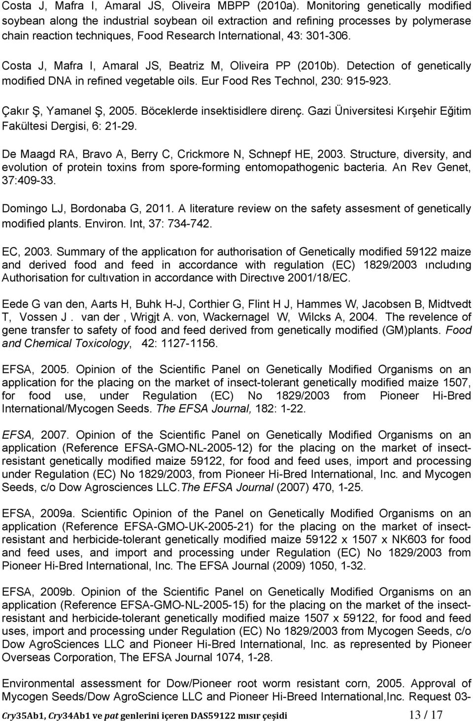 Costa J, Mafra I, Amaral JS, Beatriz M, Oliveira PP (2010b). Detection of genetically modified DNA in refined vegetable oils. Eur Food Res Technol, 230: 915-923. Çakır Ş, Yamanel Ş, 2005.