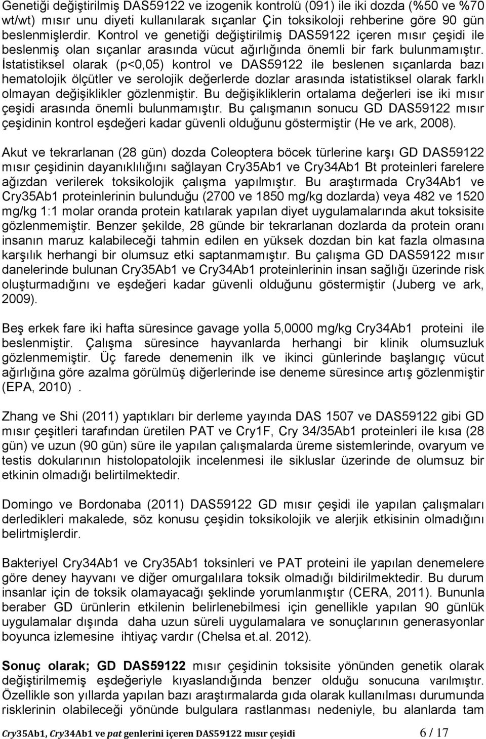 İstatistiksel olarak (p<0,05) kontrol ve DAS59122 ile beslenen sıçanlarda bazı hematolojik ölçütler ve serolojik değerlerde dozlar arasında istatistiksel olarak farklı olmayan değişiklikler