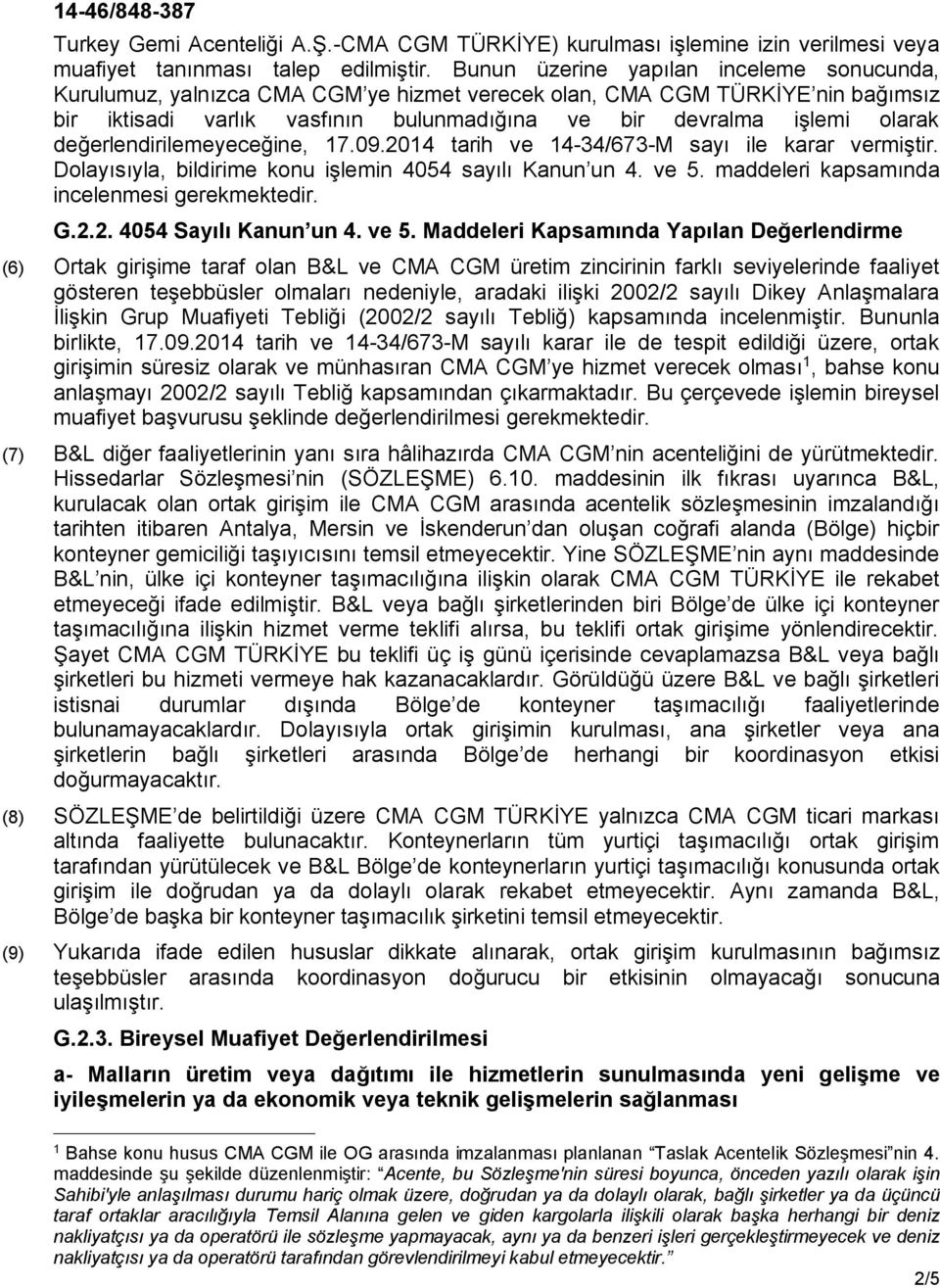 değerlendirilemeyeceğine, 17.09.2014 tarih ve 14-34/673-M sayı ile karar vermiştir. Dolayısıyla, bildirime konu işlemin 4054 sayılı Kanun un 4. ve 5. maddeleri kapsamında incelenmesi gerekmektedir. G.