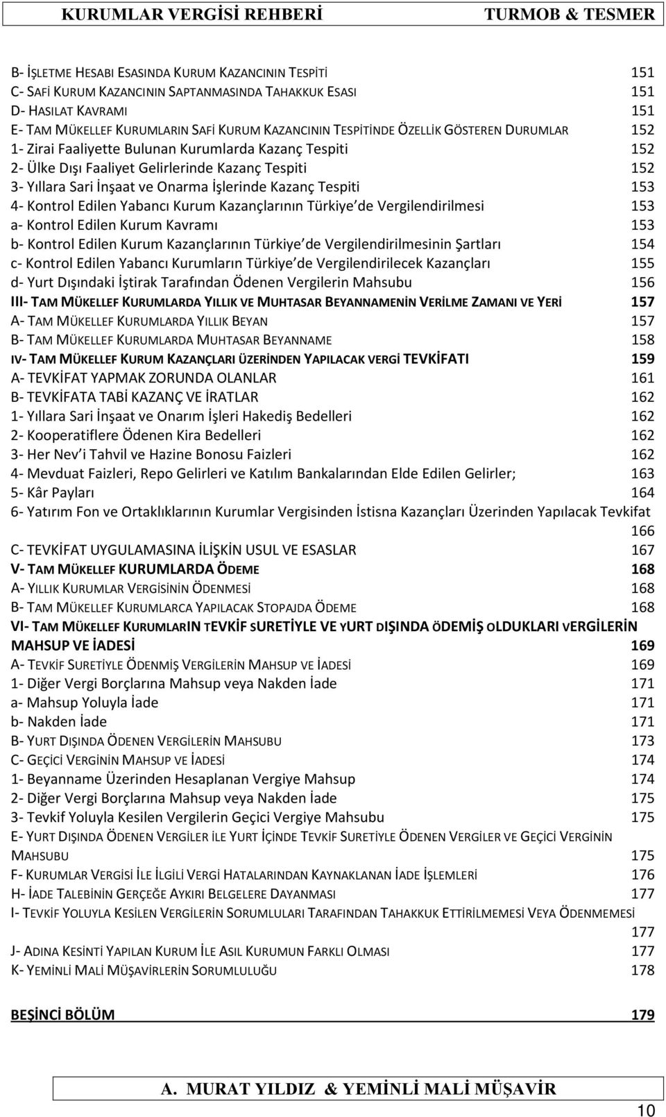 153 4- Kontrol Edilen Yabancı Kurum Kazançlarının Türkiye de Vergilendirilmesi 153 a- Kontrol Edilen Kurum Kavramı 153 b- Kontrol Edilen Kurum Kazançlarının Türkiye de Vergilendirilmesinin Şartları