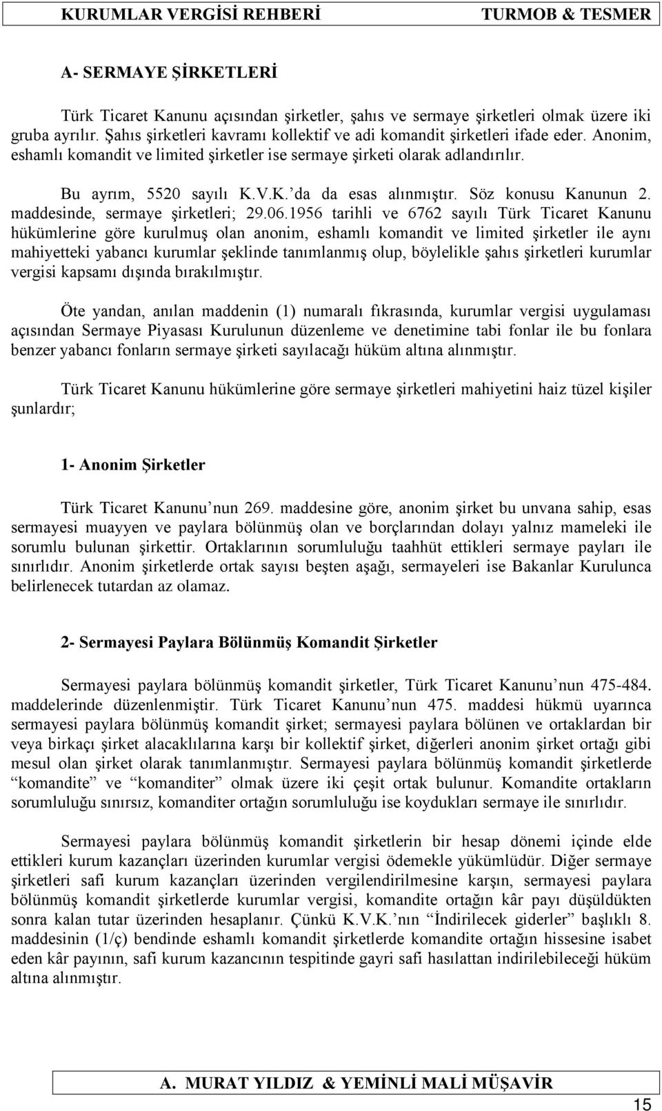 1956 tarihli ve 6762 sayılı Türk Ticaret Kanunu hükümlerine göre kurulmuş olan anonim, eshamlı komandit ve limited şirketler ile aynı mahiyetteki yabancı kurumlar şeklinde tanımlanmış olup,