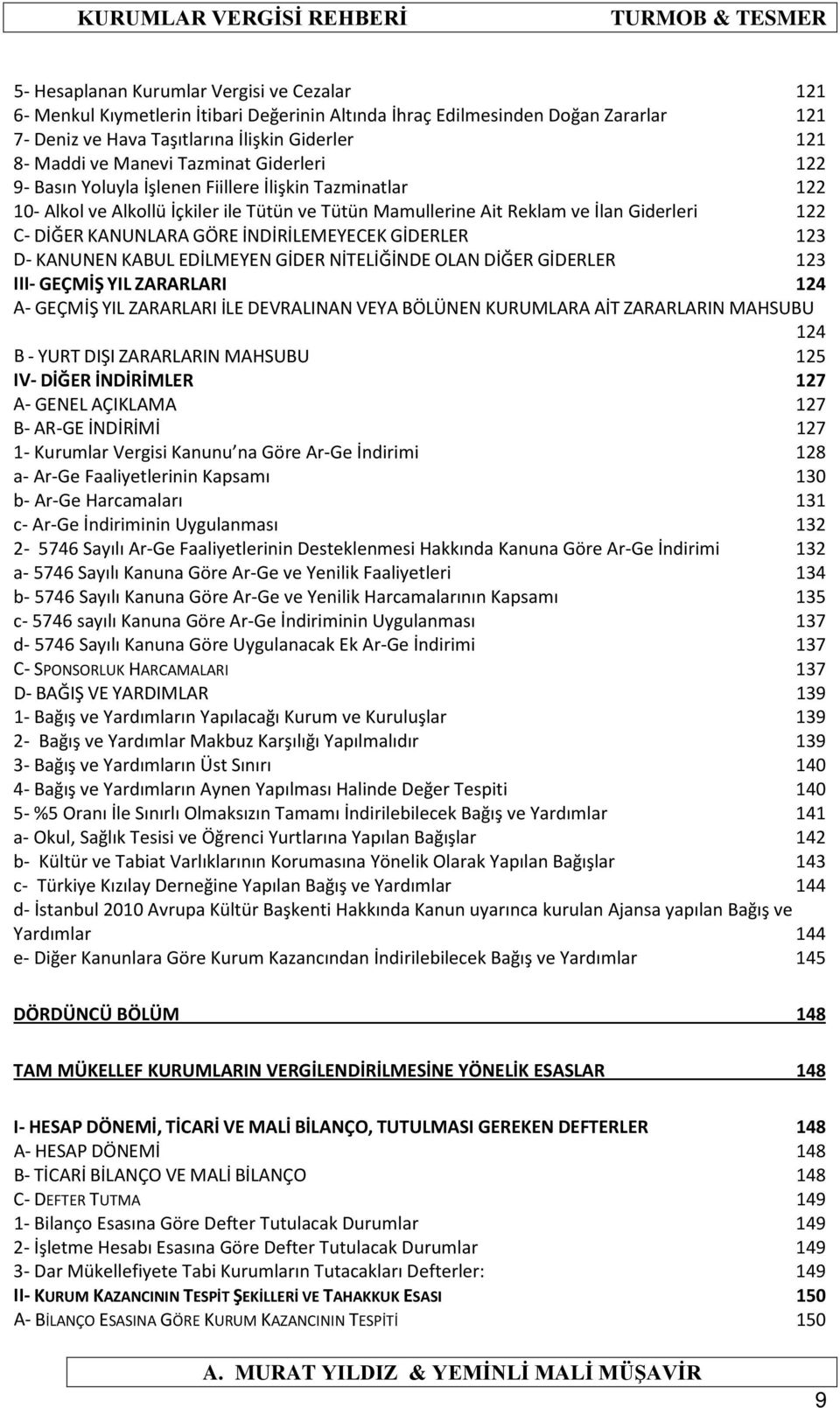 GÖRE İNDİRİLEMEYECEK GİDERLER 123 D- KANUNEN KABUL EDİLMEYEN GİDER NİTELİĞİNDE OLAN DİĞER GİDERLER 123 III- GEÇMİŞ YIL ZARARLARI 124 A- GEÇMİŞ YIL ZARARLARI İLE DEVRALINAN VEYA BÖLÜNEN KURUMLARA AİT