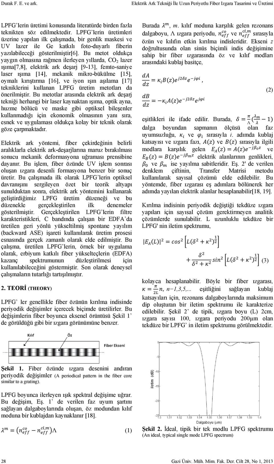 Bu metot oldukça yaygın olmasına rağmen ilerleyen yıllarda, CO 2 lazer ışıma[7,8], elektrik ark deşarj [9-13], femto-saniye laser ışıma [14], mekanik mikro-bükülme [15], oymalı kırıştırma [16], ve