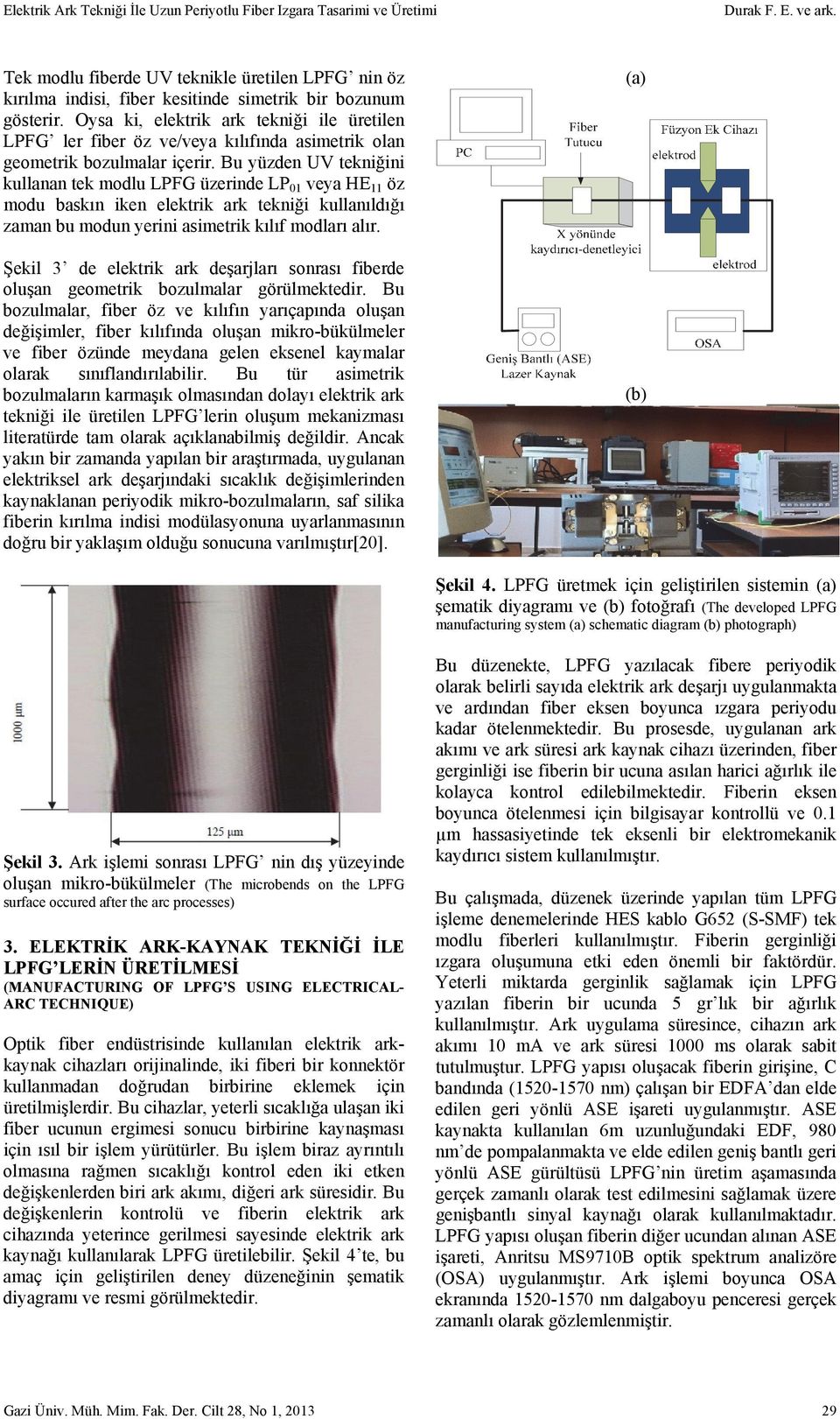 Oysa ki, elektrik ark tekniği ile üretilen LPFG ler fiber öz ve/veya kılıfında asimetrik olan geometrik bozulmalar içerir.