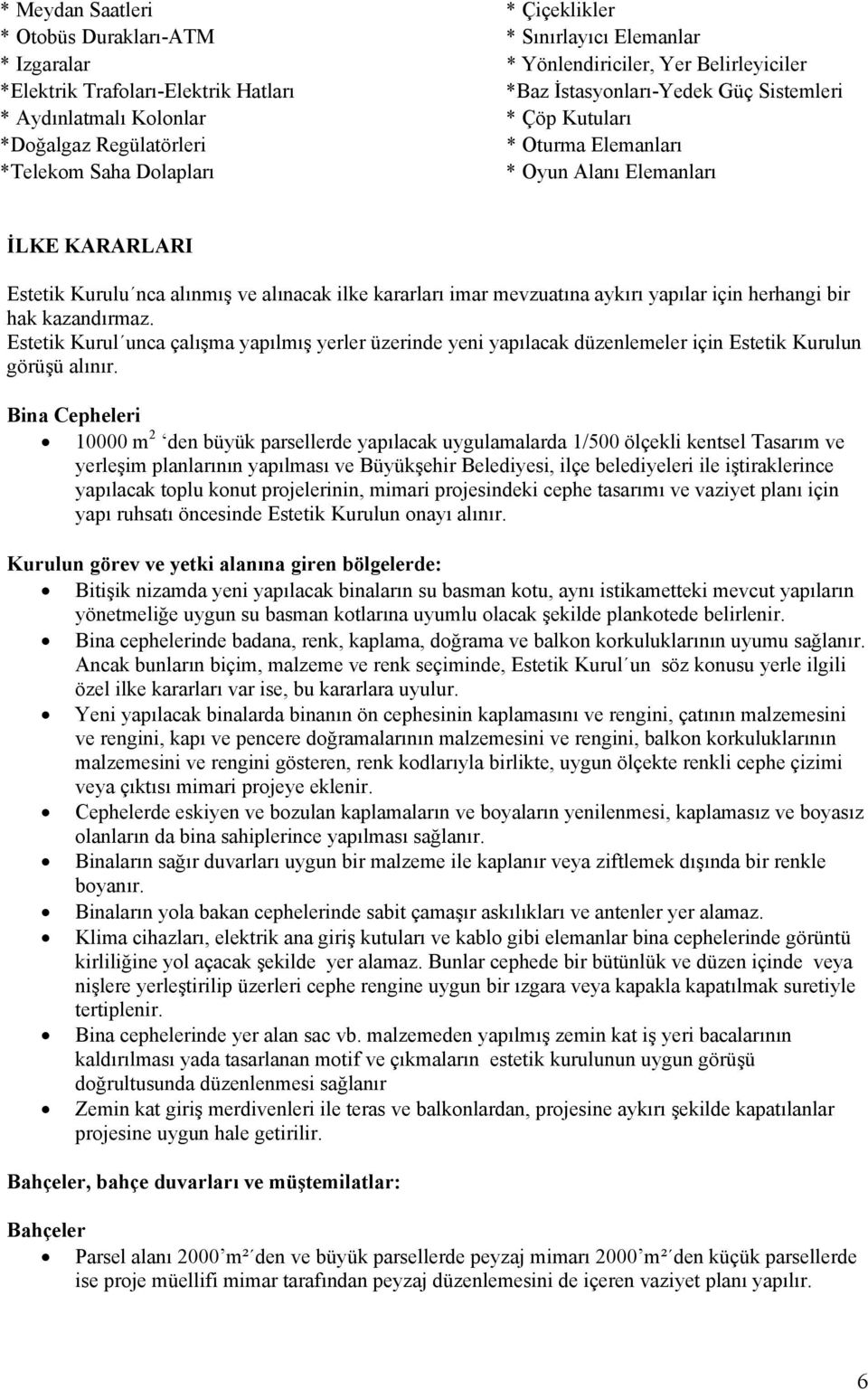 ilke kararları imar mevzuatına aykırı yapılar için herhangi bir hak kazandırmaz. Estetik Kurul unca çalışma yapılmış yerler üzerinde yeni yapılacak düzenlemeler için Estetik Kurulun görüşü alınır.