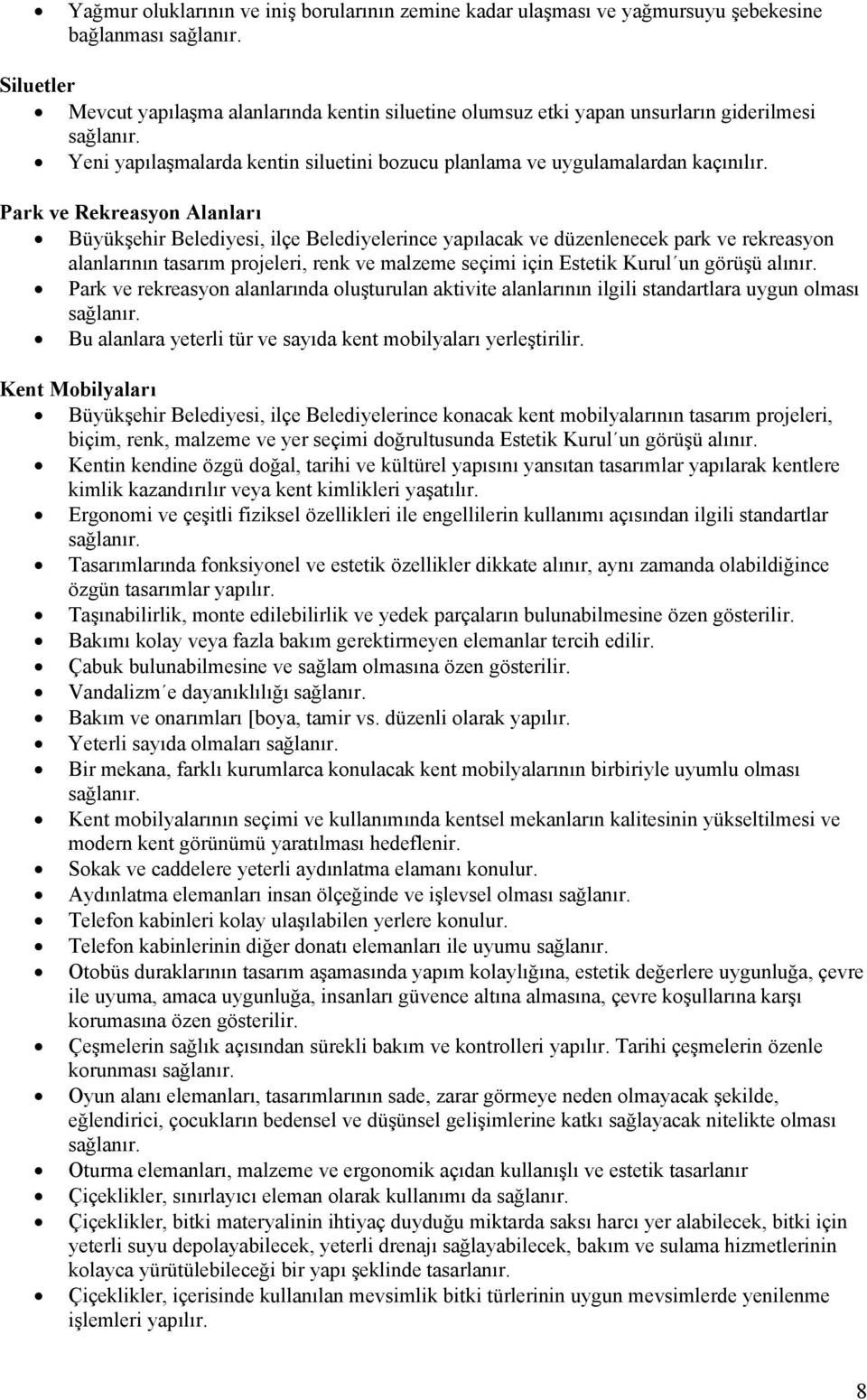 Park ve Rekreasyon Alanları Büyükşehir Belediyesi, ilçe Belediyelerince yapılacak ve düzenlenecek park ve rekreasyon alanlarının tasarım projeleri, renk ve malzeme seçimi için Estetik Kurul un görüşü