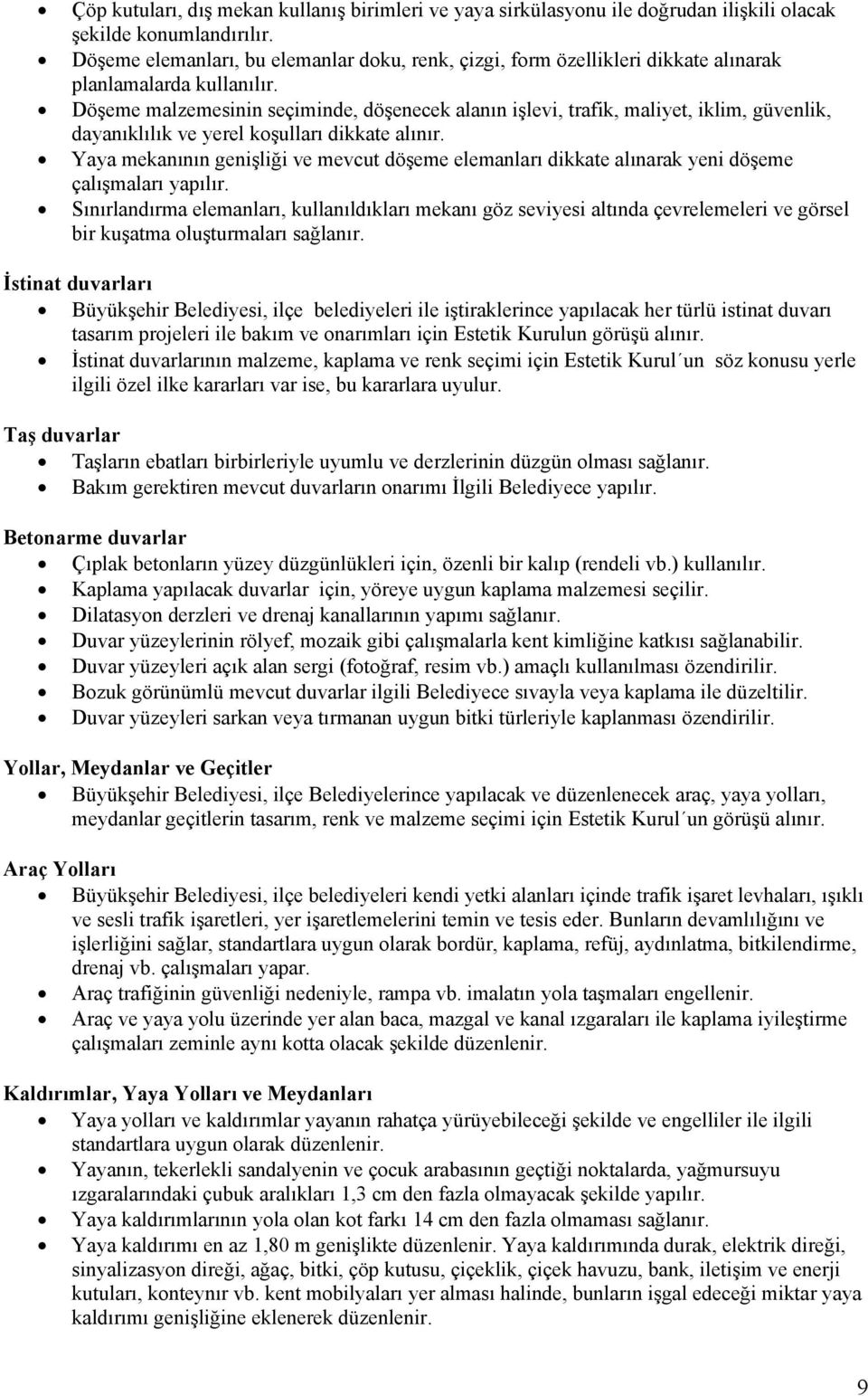 Döşeme malzemesinin seçiminde, döşenecek alanın işlevi, trafik, maliyet, iklim, güvenlik, dayanıklılık ve yerel koşulları dikkate alınır.