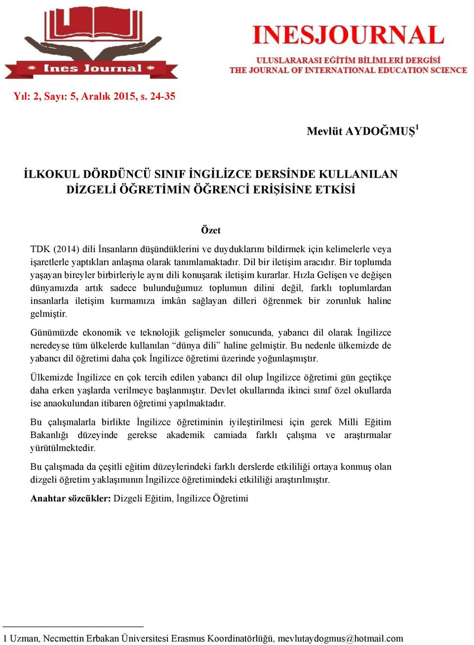 Hızla Gelişen ve değişen dünyamızda artık sadece bulunduğumuz toplumun dilini değil, farklı toplumlardan insanlarla iletişim kurmamıza imkân sağlayan dilleri öğrenmek bir zorunluk haline gelmiştir.