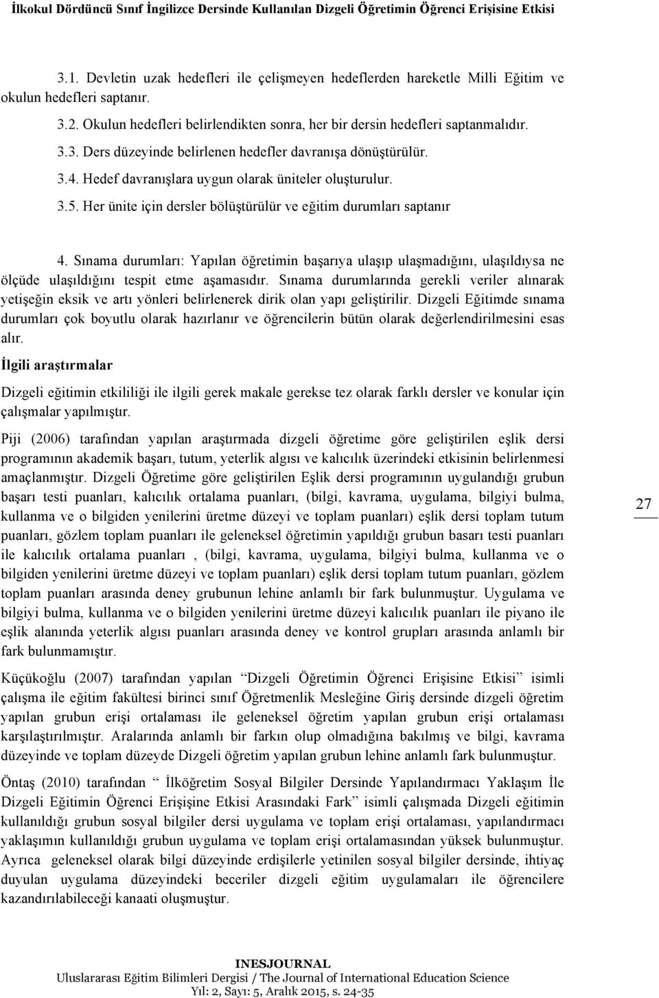 3.4. Hedef davranışlara uygun olarak üniteler oluşturulur. 3.5. Her ünite için dersler bölüştürülür ve eğitim durumları saptanır 4.