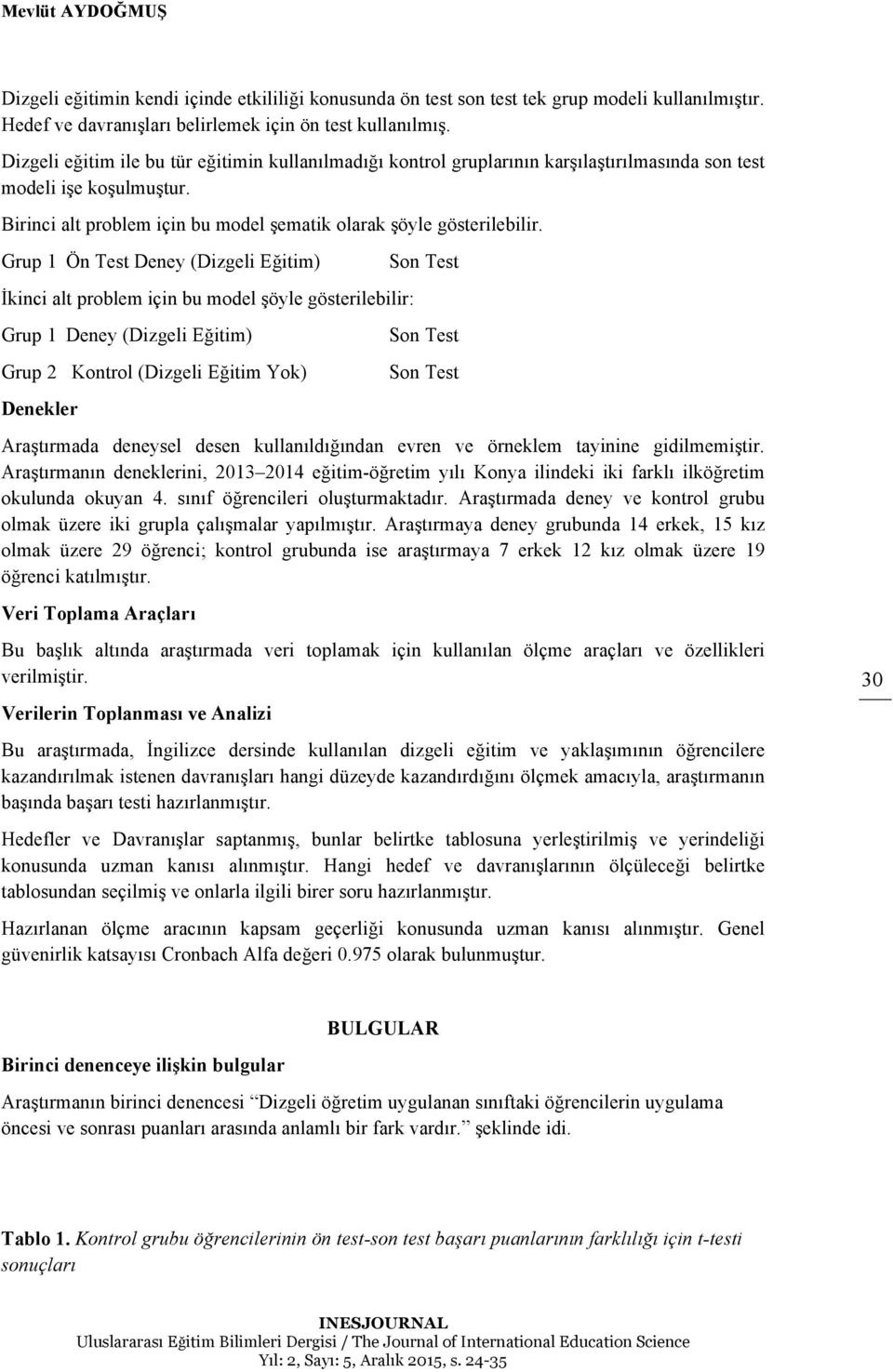 Grup 1 Ön Test Deney (Dizgeli Eğitim) İkinci alt problem için bu model şöyle gösterilebilir: Grup 1 Deney (Dizgeli Eğitim) Grup 2 Kontrol (Dizgeli Eğitim Yok) Denekler Son Test Son Test Son Test