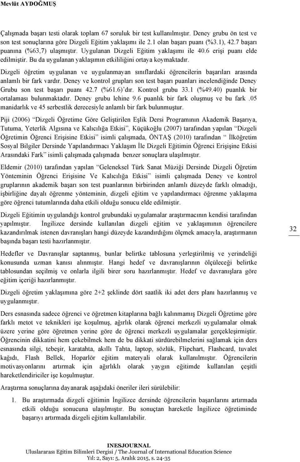 Dizgeli öğretim uygulanan ve uygulanmayan sınıflardaki öğrencilerin başarıları arasında anlamlı bir fark vardır.