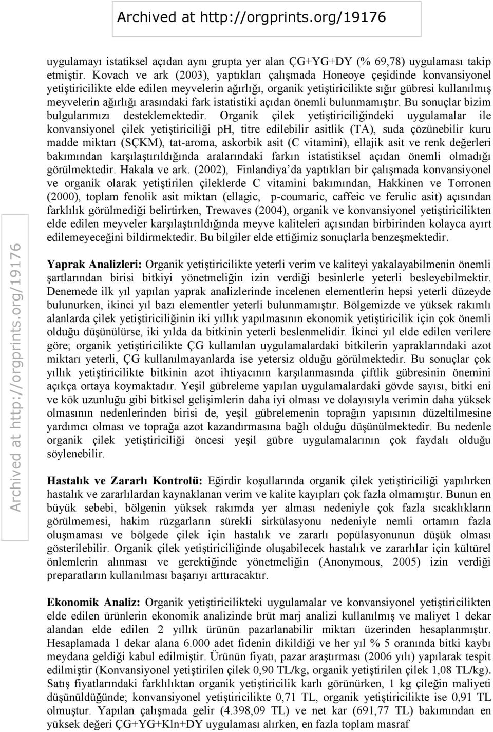 arasındaki fark istatistiki açıdan önemli bulunmamıştır. Bu sonuçlar bizim bulgularımızı desteklemektedir.