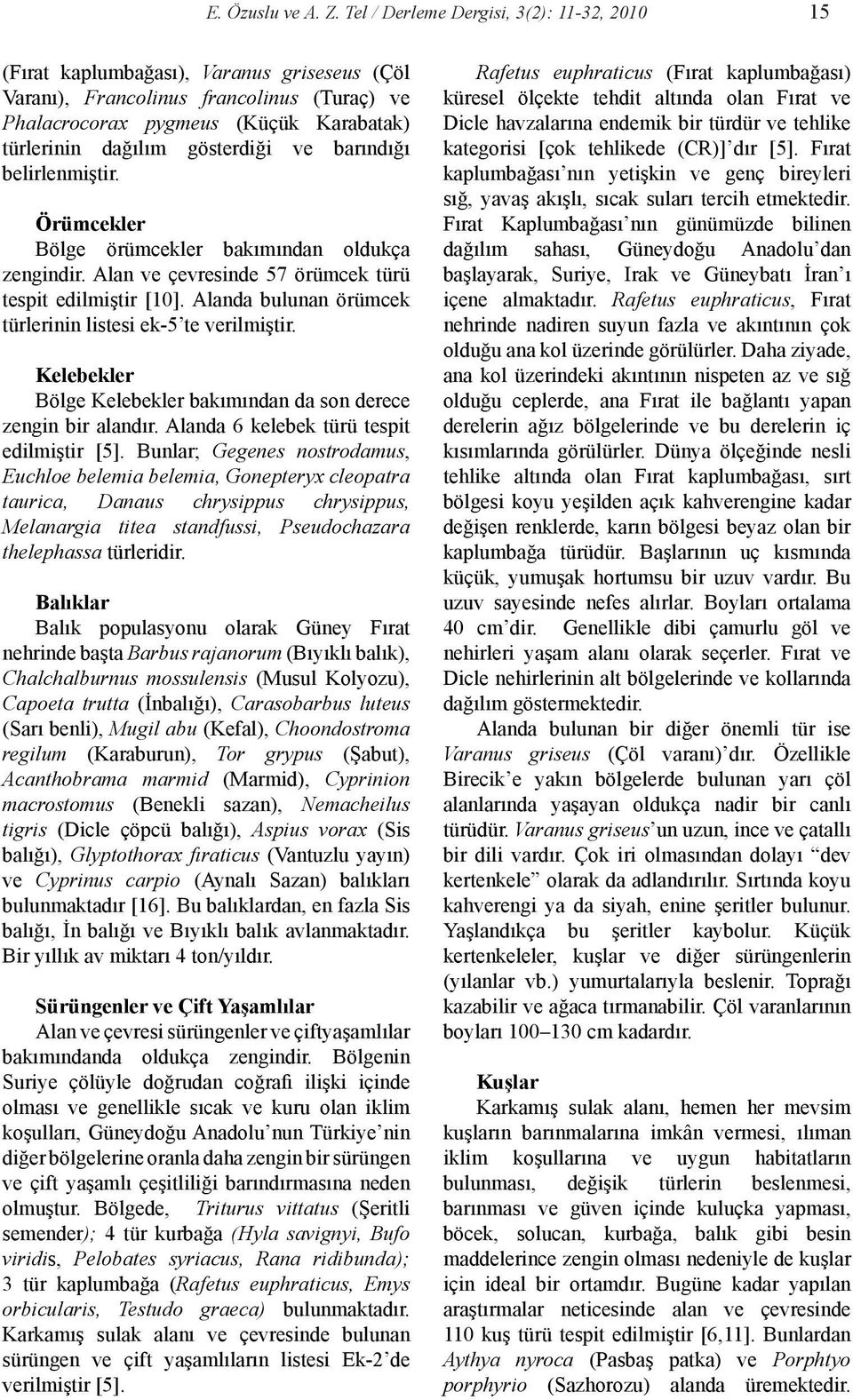 gösterdiği ve barındığı belirlenmiştir. Örümcekler Bölge örümcekler bakımından oldukça zengindir. Alan ve çevresinde 57 örümcek türü tespit edilmiştir [10].