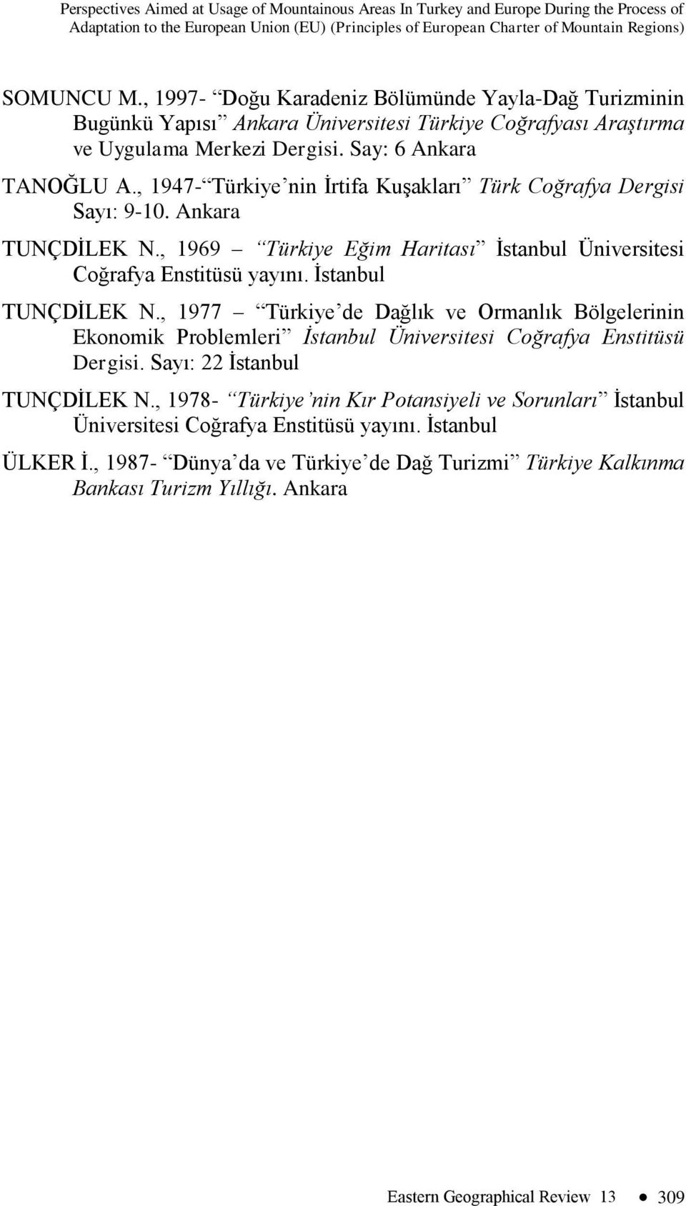 , 1947- Türkiye nin Ġrtifa KuĢakları Türk Coğrafya Dergisi Sayı: 9-10. Ankara TUNÇDĠLEK N., 1969 Türkiye Eğim Haritası Ġstanbul Üniversitesi Coğrafya Enstitüsü yayını. Ġstanbul TUNÇDĠLEK N.