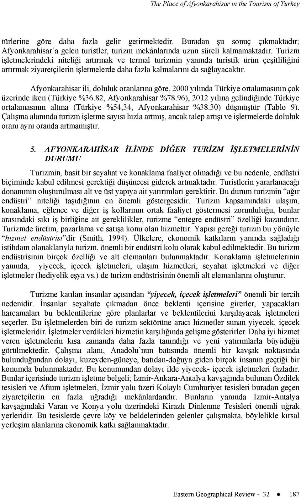 Turizm işletmelerindeki niteliği artırmak ve termal turizmin yanında turistik ürün çeşitliliğini artırmak ziyaretçilerin işletmelerde daha fazla kalmalarını da sağlayacaktır.