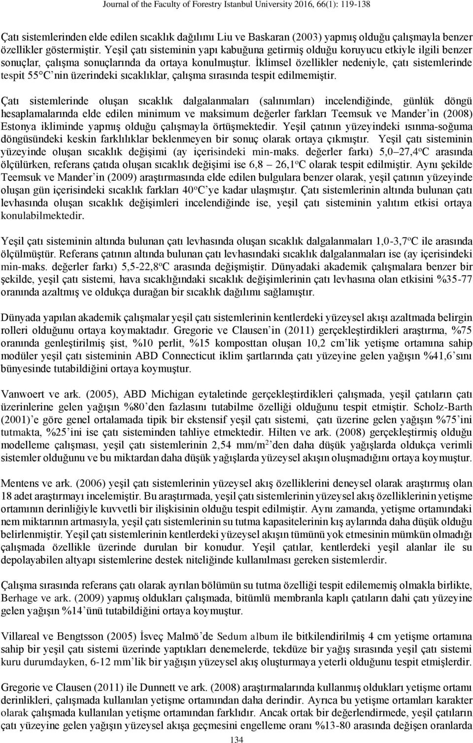 İklimsel özellikler nedeniyle, çatı sistemlerinde tespit 55 C nin üzerindeki sıcaklıklar, çalışma sırasında tespit edilmemiştir.