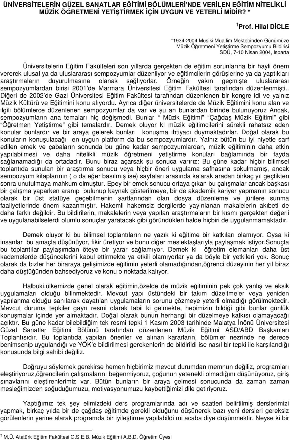 sorunlarına bir hayli önem vererek ulusal ya da uluslararası sempozyumlar düzenliyor ve eitimcilerin görülerine ya da yaptıkları aratırmaların duyurulmasına olanak salıyorlar.