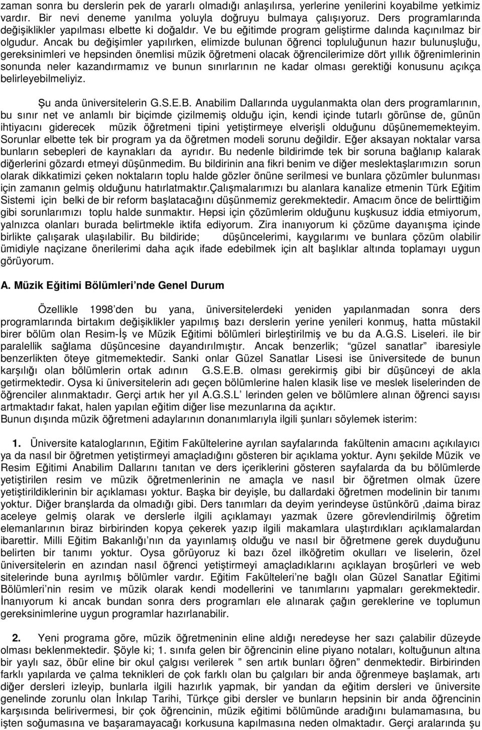 Ancak bu deiimler yapılırken, elimizde bulunan örenci topluluunun hazır bulunuluu, gereksinimleri ve hepsinden önemlisi müzik öretmeni olacak örencilerimize dört yıllık örenimlerinin sonunda neler