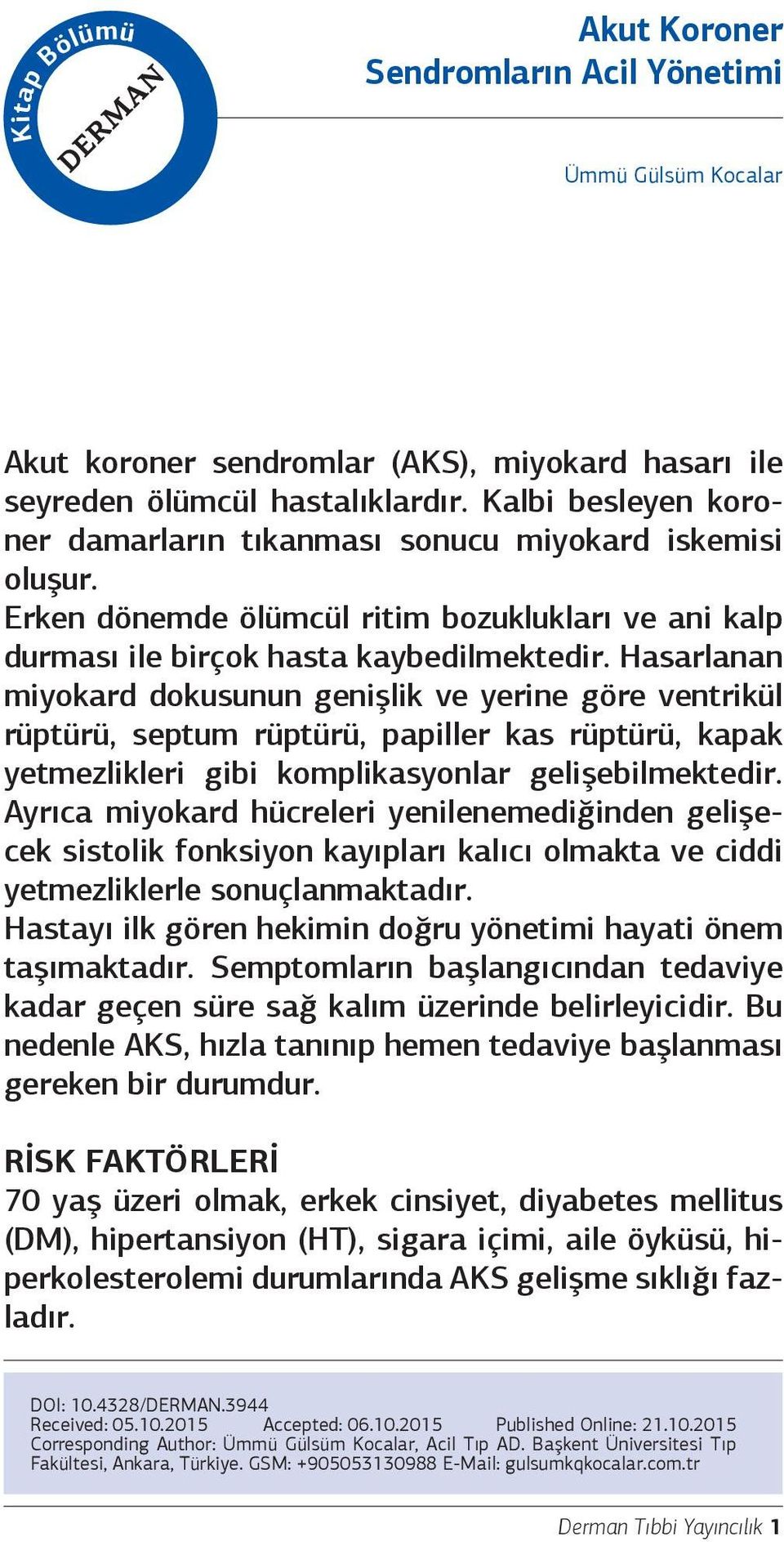 Hasarlanan miyokard dokusunun genişlik ve yerine göre ventrikül rüptürü, septum rüptürü, papiller kas rüptürü, kapak yetmezlikleri gibi komplikasyonlar gelişebilmektedir.