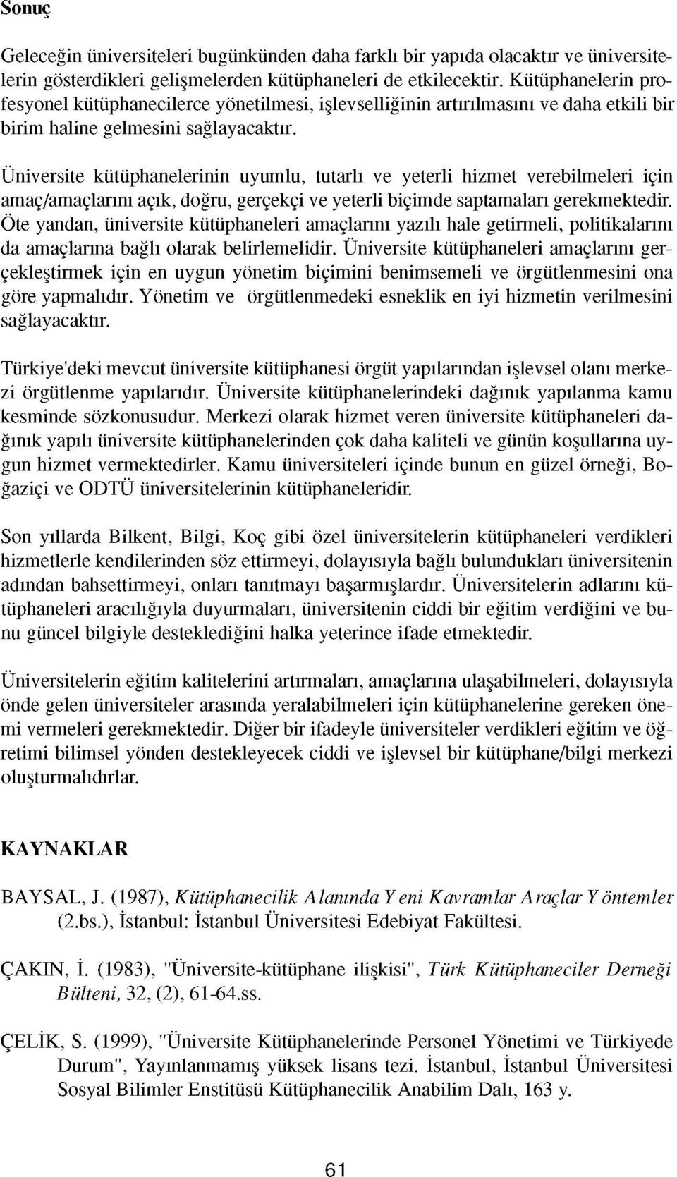 Üniversite kütüphanelerinin uyumlu, tutarlı ve yeterli hizmet verebilmeleri için amaç/amaçlarını açık, doğru, gerçekçi ve yeterli biçimde saptamaları gerekmektedir.