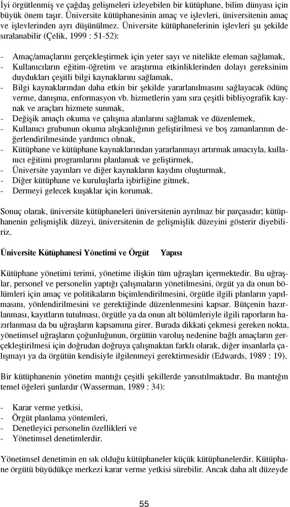 ve araştırma etkinliklerinden dolayı gereksinim duydukları çeşitli bilgi kaynaklarını sağlamak, - Bilgi kaynaklarından daha etkin bir şekilde yararlanılmasını sağlayacak ödünç verme, danışma,