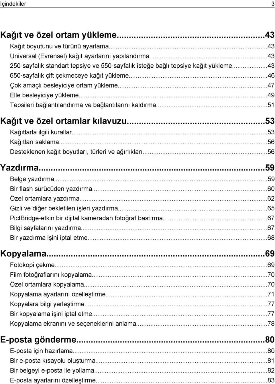 ..47 Elle besleyiciye yükleme...49 Tepsileri bağlantılandırma ve bağlantılarını kaldırma...51 Kağıt ve özel ortamlar kılavuzu...53 Kağıtlarla ilgili kurallar...53 Kağıtları saklama.