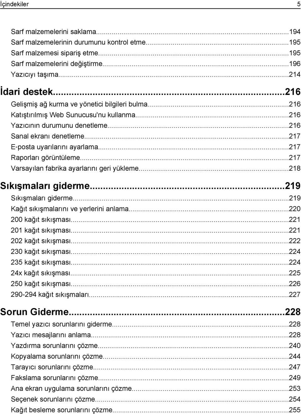 ..217 Raporları görüntüleme...217 Varsayılan fabrika ayarlarını geri yükleme...218 Sıkışmaları giderme...219 Sıkışmaları giderme...219 Kağıt sıkışmalarını ve yerlerini anlama...220 200 kağıt sıkışması.