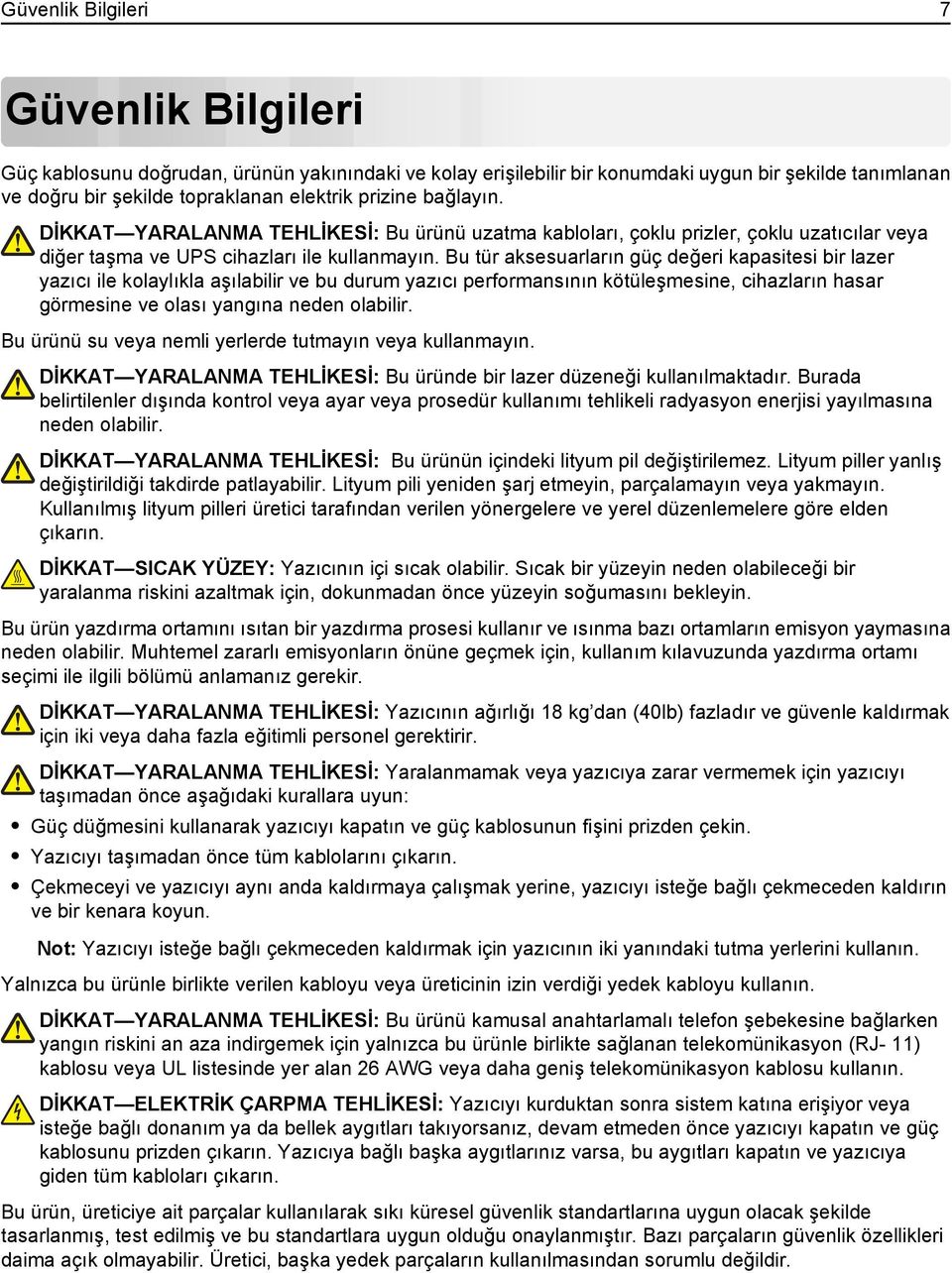 Bu tür aksesuarların güç değeri kapasitesi bir lazer yazıcı ile kolaylıkla aşılabilir ve bu durum yazıcı performansının kötüleşmesine, cihazların hasar görmesine ve olası yangına neden olabilir.