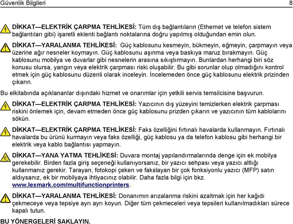 Güç kablosunu mobilya ve duvarlar gibi nesnelerin arasına sıkıştırmayın. Bunlardan herhangi biri söz konusu olursa, yangın veya elektrik çarpması riski oluşabilir.