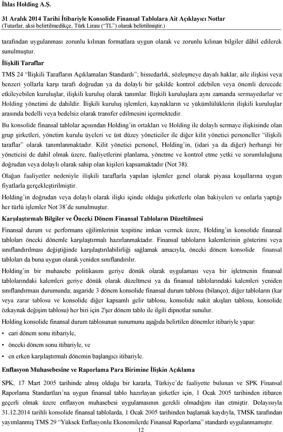 kontrol edebilen veya önemli derecede etkileyebilen kuruluşlar, ilişkili kuruluş olarak tanımlar. İlişkili kuruluşlara aynı zamanda sermayedarlar ve Holding yönetimi de dahildir.