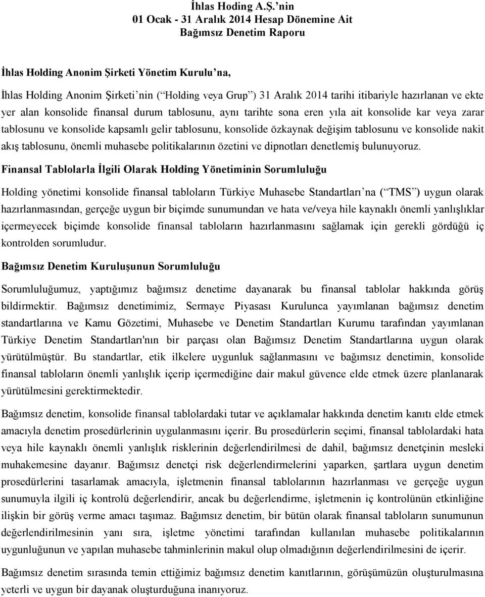 itibariyle hazırlanan ve ekte yer alan konsolide finansal durum tablosunu, aynı tarihte sona eren yıla ait konsolide kar veya zarar tablosunu ve konsolide kapsamlı gelir tablosunu, konsolide özkaynak