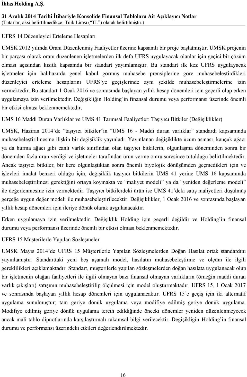 Bu standart ilk kez UFRS uygulayacak işletmeler için halihazırda genel kabul görmüş muhasebe prensiplerine göre muhasebeleştirdikleri düzenleyici erteleme hesaplarını UFRS ye geçişlerinde aynı