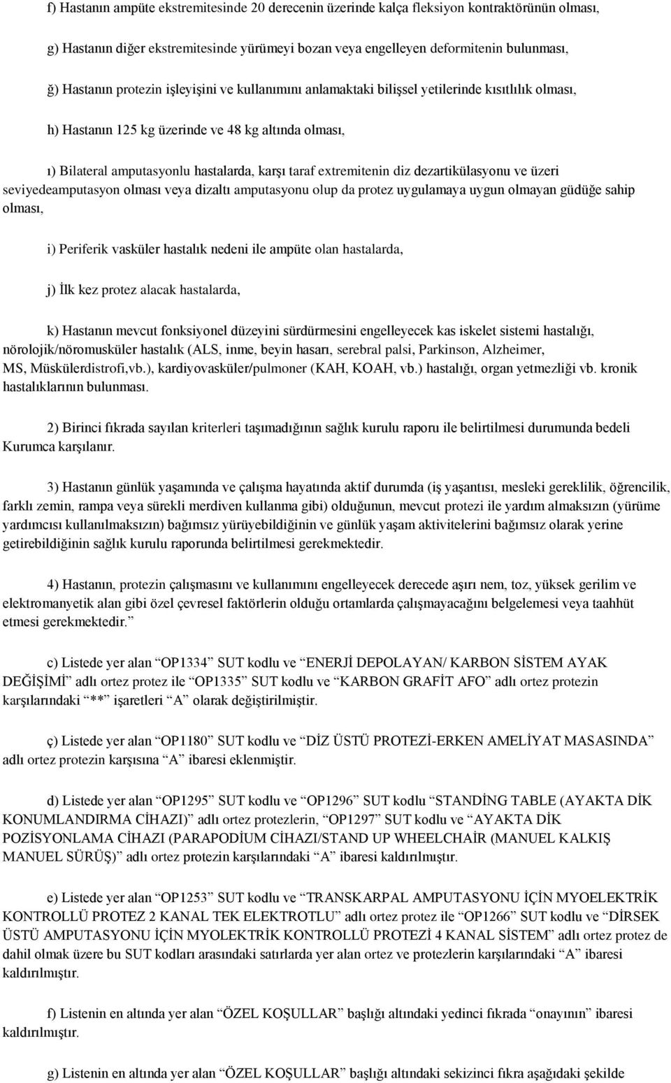 extremitenin diz dezartikülasyonu ve üzeri seviyedeamputasyon olması veya dizaltı amputasyonu olup da protez uygulamaya uygun olmayan güdüğe sahip olması, i) Periferik vasküler hastalık nedeni ile