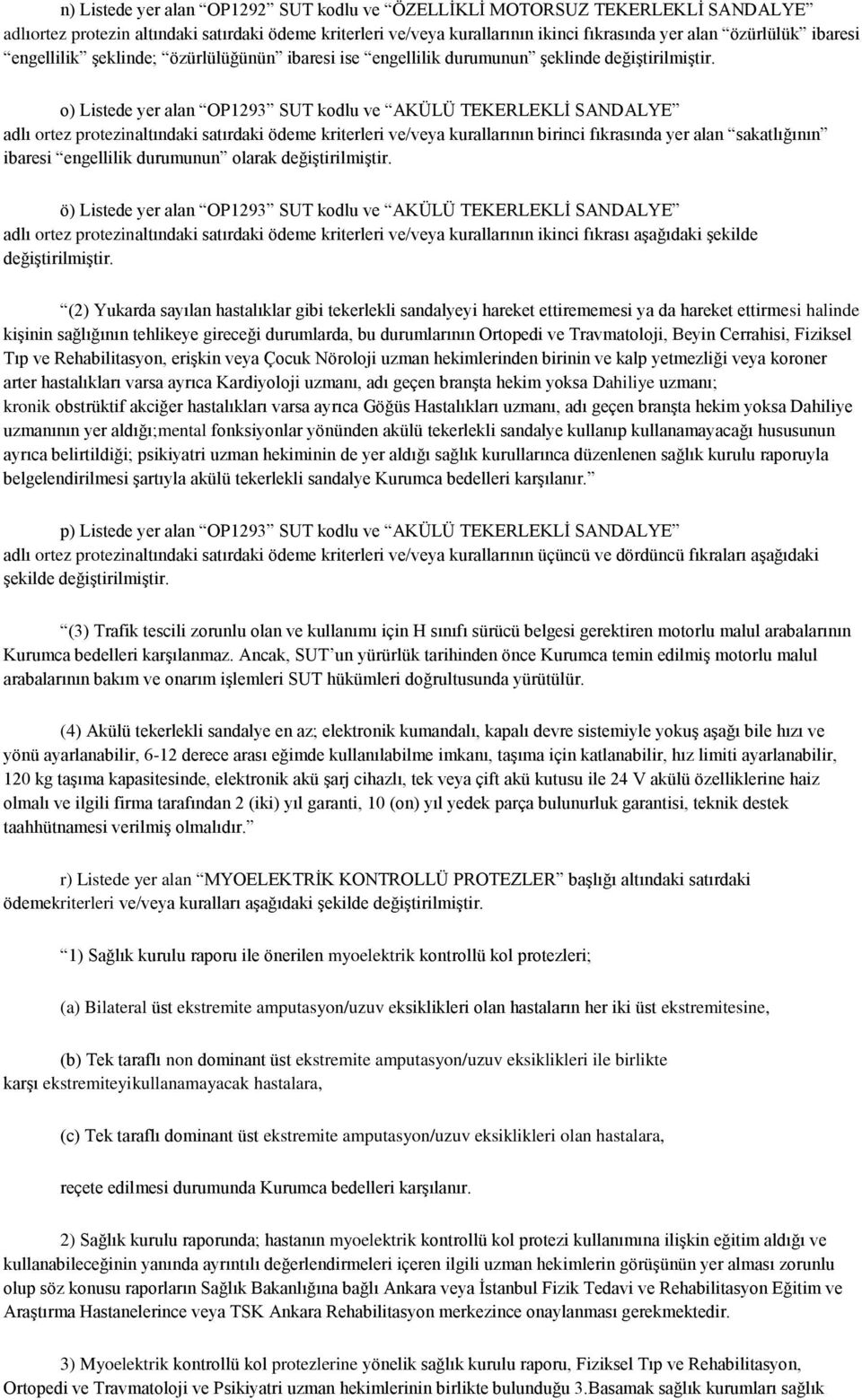 kriterleri ve/veya kurallarının birinci fıkrasında yer alan sakatlığının ibaresi engellilik durumunun olarak ö) Listede yer alan OP1293 SUT kodlu ve AKÜLÜ TEKERLEKLĠ SANDALYE adlı ortez