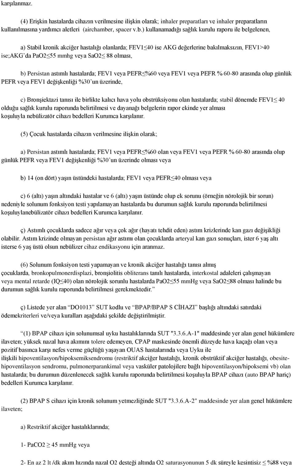 ) kullanamadığı sağlık kurulu raporu ile belgelenen, a) Stabil kronik akciğer hastalığı olanlarda; FEV1 40 ise AKG değerlerine bakılmaksızın, FEV1>40 ise;akg da PaO2 55 mmhg veya SaO2 88 olması, b)