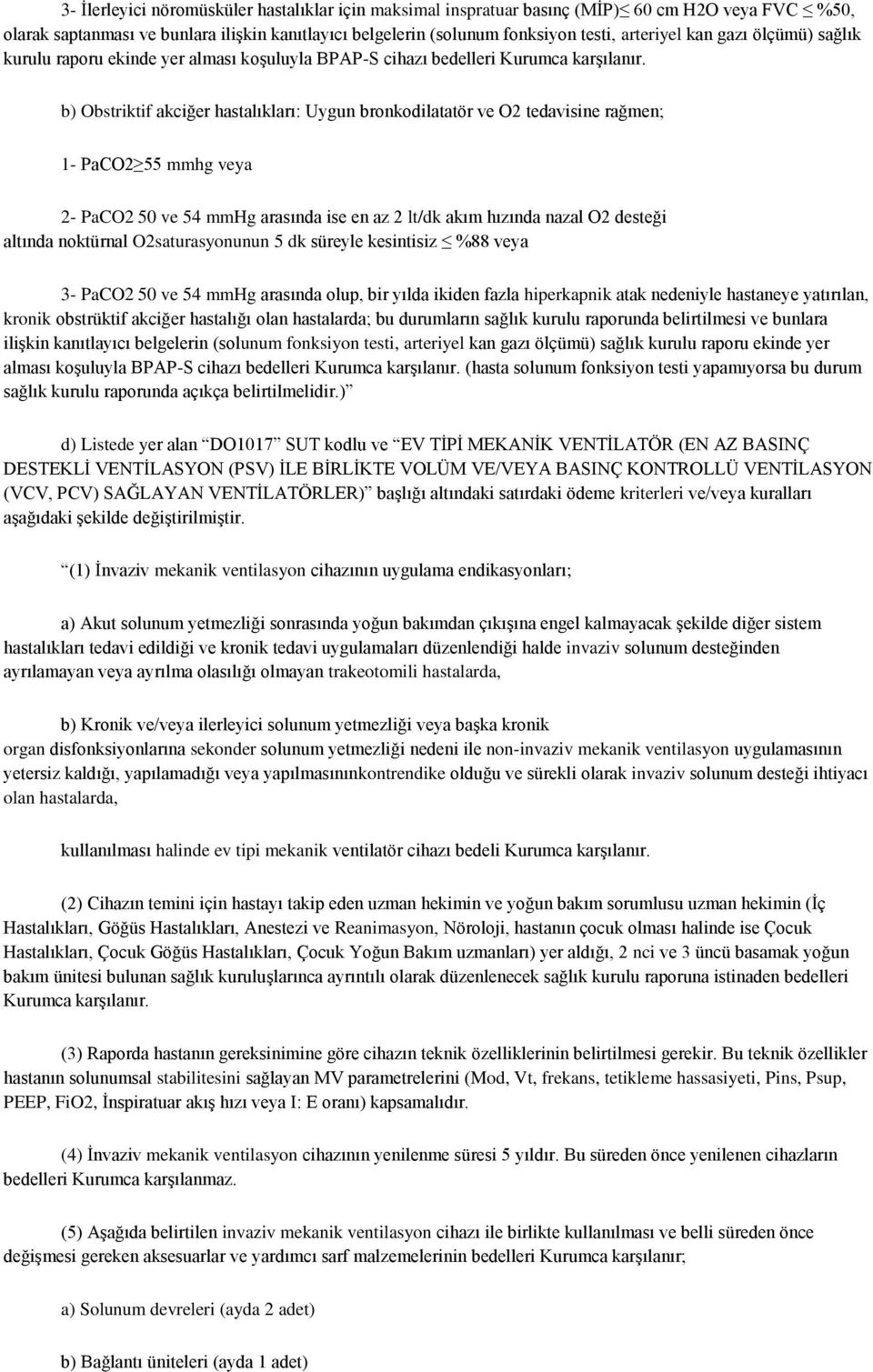 b) Obstriktif akciğer hastalıkları: Uygun bronkodilatatör ve O2 tedavisine rağmen; 1- PaCO2 55 mmhg veya 2- PaCO2 50 ve 54 mmhg arasında ise en az 2 lt/dk akım hızında nazal O2 desteği altında