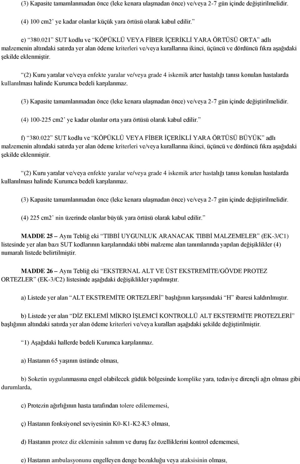 eklenmiģtir. (2) Kuru yaralar ve/veya enfekte yaralar ve/veya grade 4 iskemik arter hastalığı tanısı konulan hastalarda kullanılması halinde Kurumca bedeli karģılanmaz.