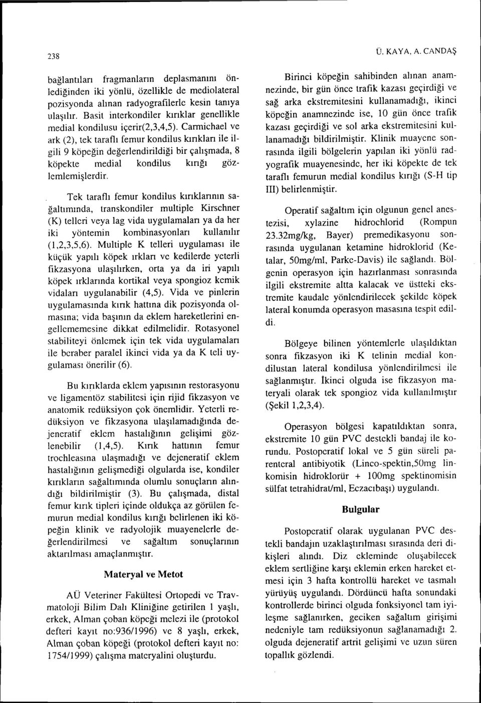 Carmichael ve ark (2), tek taraflı [emur kondilus kırıkları ile ilgili 9 köpeğin değerlendirildiği bir çalışmada, 8 köpekte medial kondilus kırığı gözlemlemişlerdir.