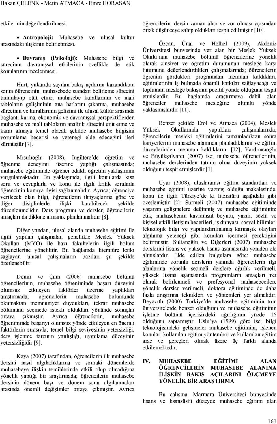 Hurt, yukarıda sayılan bakış açılarını kazandıktan sonra öğrencinin, muhasebede standart belirleme sürecini tanımlayıp etüt etme, muhasebe kurallarının ve mali tabloların gelişiminin ana hatlarını