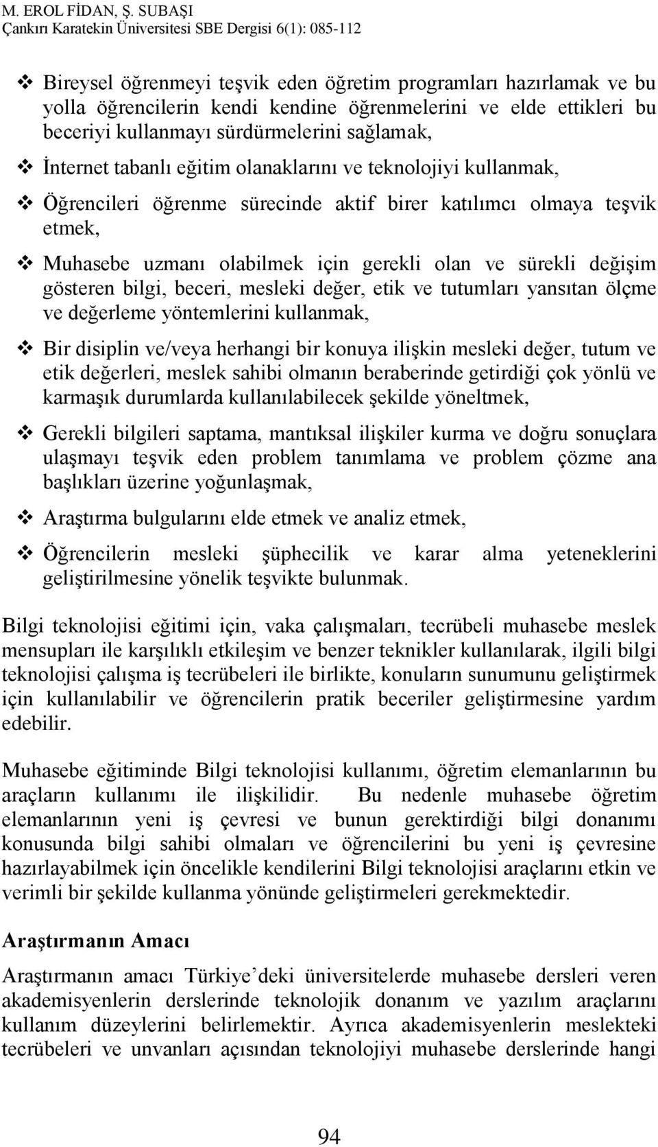 beceri, mesleki değer, etik ve tutumları yansıtan ölçme ve değerleme yöntemlerini kullanmak, Bir disiplin ve/veya herhangi bir konuya ilişkin mesleki değer, tutum ve etik değerleri, meslek sahibi