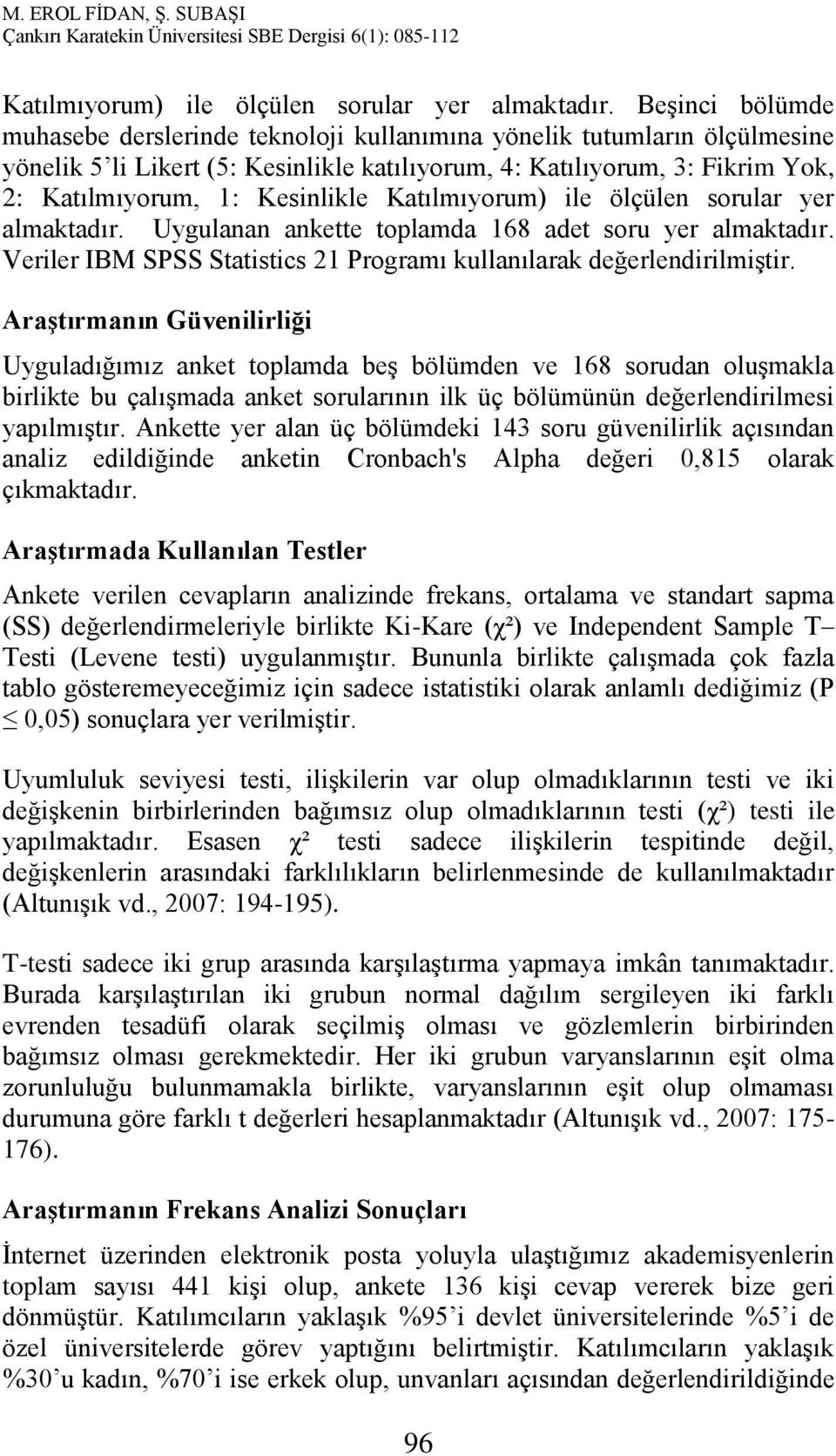 Uygulanan ankette toplamda 168 adet soru yer almaktadır. Veriler IBM SPSS Statistics 21 Programı kullanılarak değerlendirilmiştir.