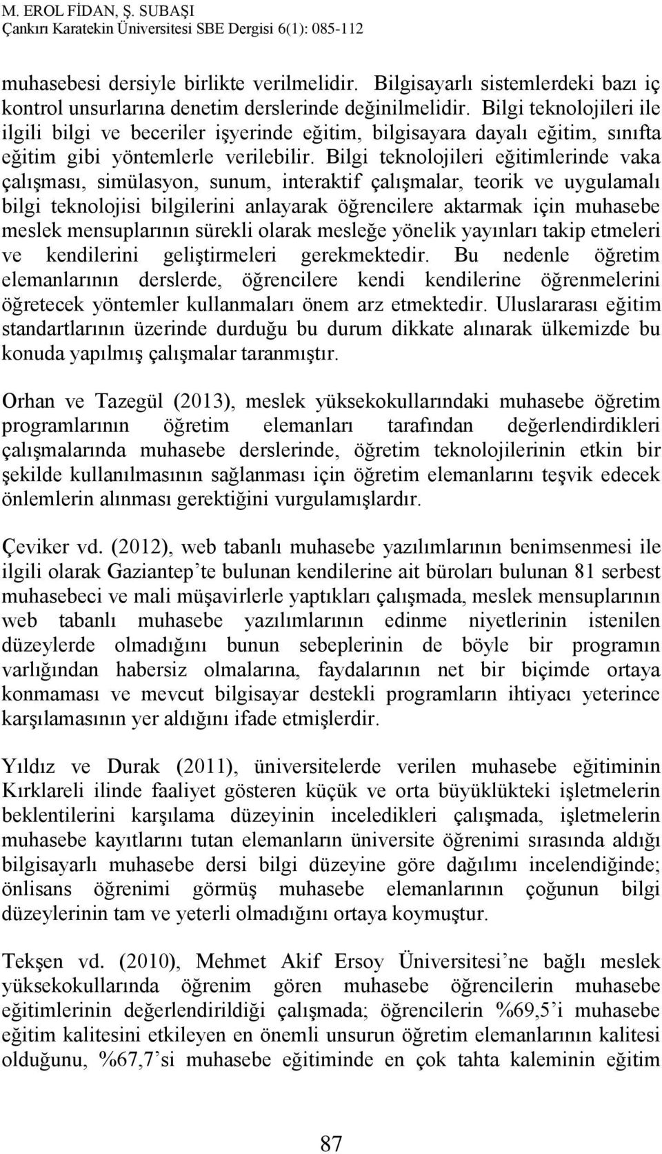 Bilgi teknolojileri eğitimlerinde vaka çalışması, simülasyon, sunum, interaktif çalışmalar, teorik ve uygulamalı bilgi teknolojisi bilgilerini anlayarak öğrencilere aktarmak için muhasebe meslek