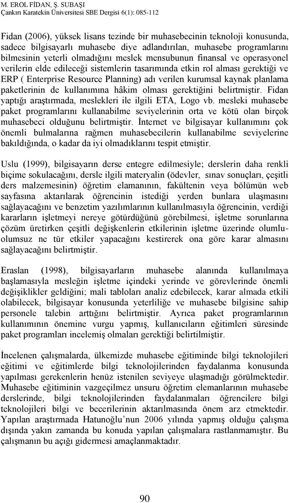 kullanımına hâkim olması gerektiğini belirtmiştir. Fidan yaptığı araştırmada, meslekleri ile ilgili ETA, Logo vb.