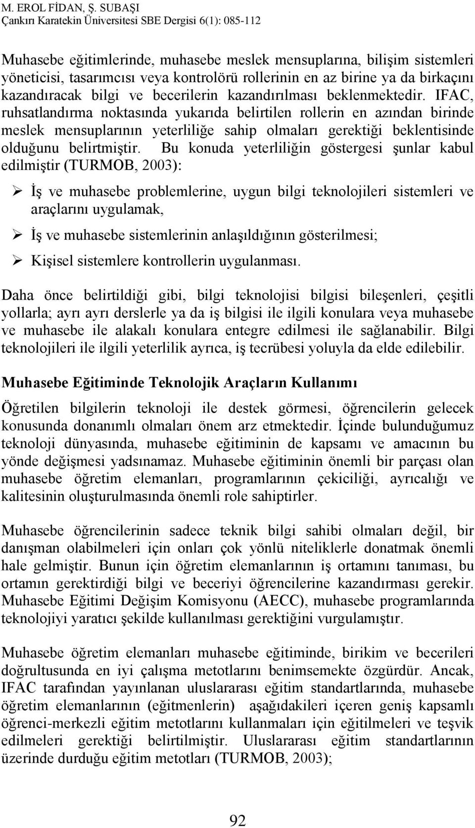 IFAC, ruhsatlandırma noktasında yukarıda belirtilen rollerin en azından birinde meslek mensuplarının yeterliliğe sahip olmaları gerektiği beklentisinde olduğunu belirtmiştir.