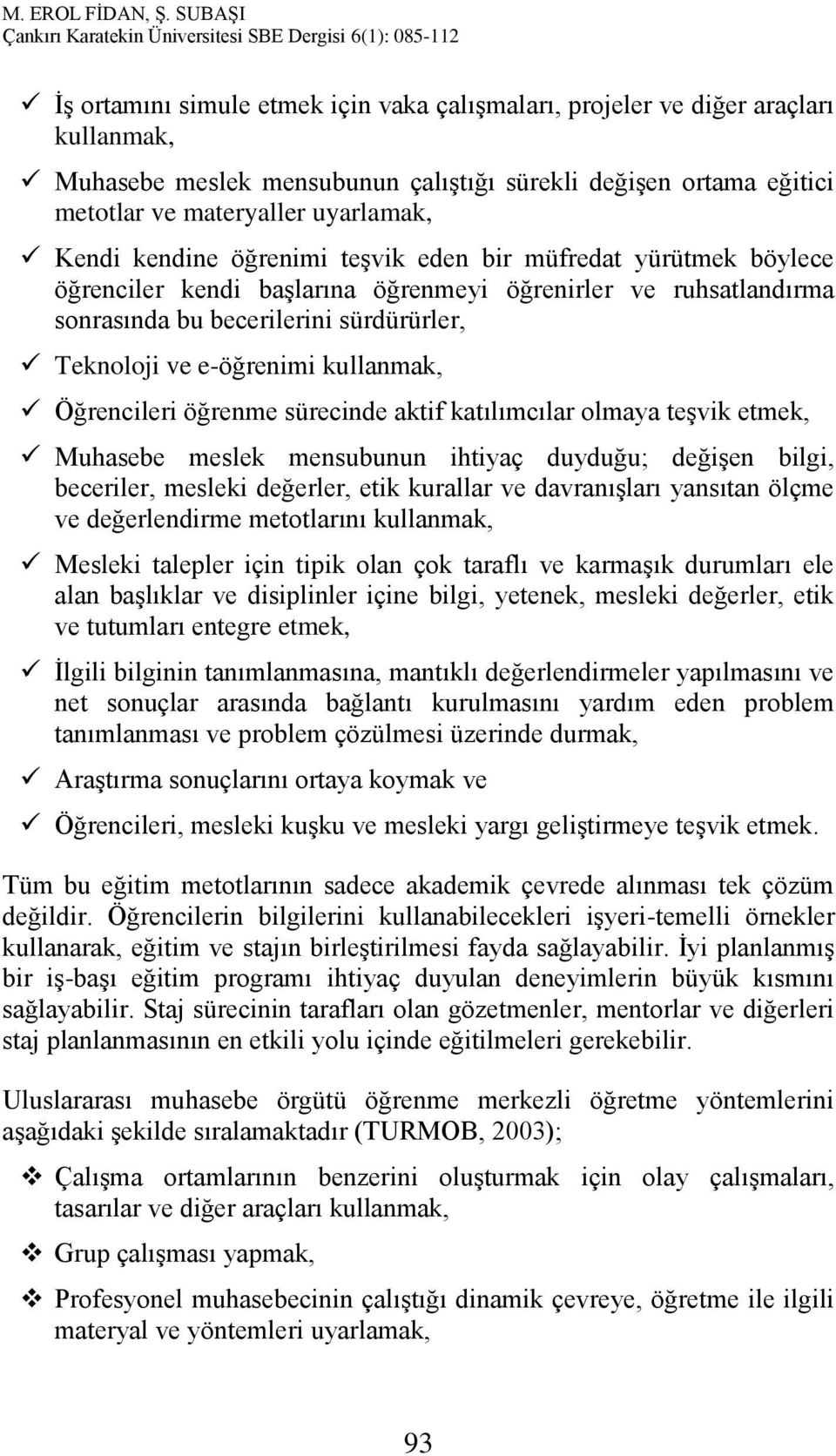 Öğrencileri öğrenme sürecinde aktif katılımcılar olmaya teşvik etmek, Muhasebe meslek mensubunun ihtiyaç duyduğu; değişen bilgi, beceriler, mesleki değerler, etik kurallar ve davranışları yansıtan