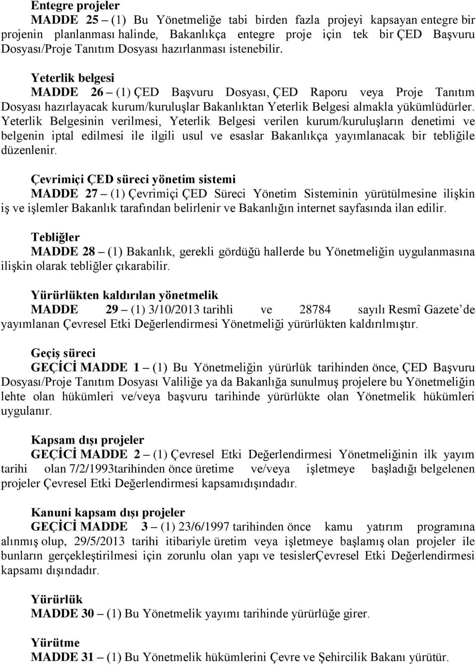 Yeterlik belgesi MADDE 26 (1) ÇED Başvuru Dosyası, ÇED Raporu veya Proje Tanıtım Dosyası hazırlayacak kurum/kuruluşlar Bakanlıktan Yeterlik Belgesi almakla yükümlüdürler.